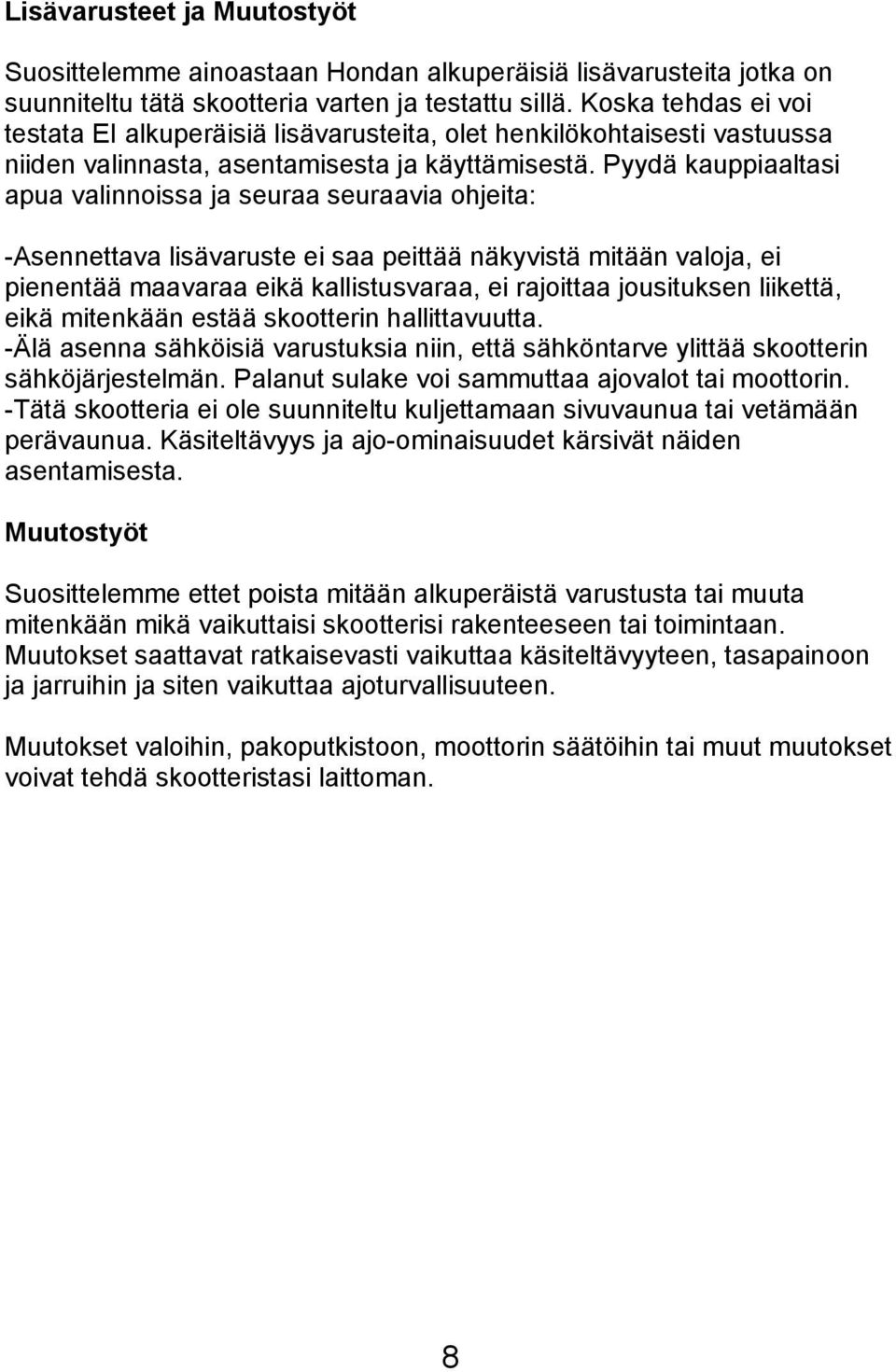 Pyydä kauppiaaltasi apua valinnoissa ja seuraa seuraavia ohjeita: -Asennettava lisävaruste ei saa peittää näkyvistä mitään valoja, ei pienentää maavaraa eikä kallistusvaraa, ei rajoittaa jousituksen