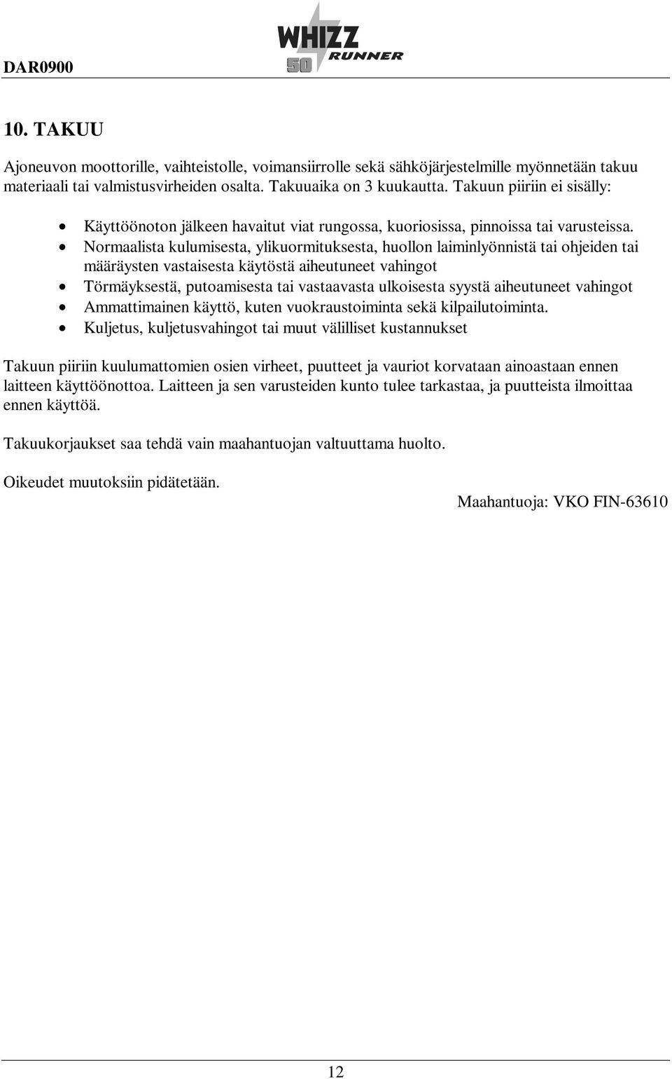 Normaalista kulumisesta, ylikuormituksesta, huollon laiminlyönnistä tai ohjeiden tai määräysten vastaisesta käytöstä aiheutuneet vahingot Törmäyksestä, putoamisesta tai vastaavasta ulkoisesta syystä