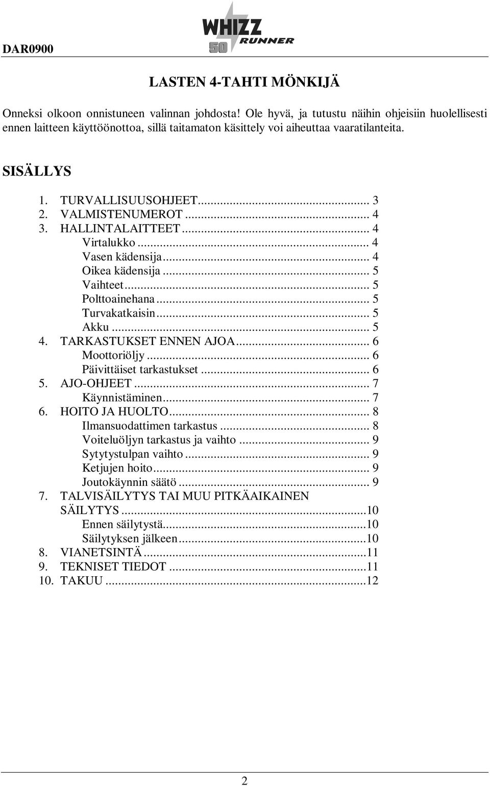 HALLINTALAITTEET... 4 Virtalukko... 4 Vasen kädensija... 4 Oikea kädensija... 5 Vaihteet... 5 Polttoainehana... 5 Turvakatkaisin... 5 Akku... 5 4. TARKASTUKSET ENNEN AJOA... 6 Moottoriöljy.