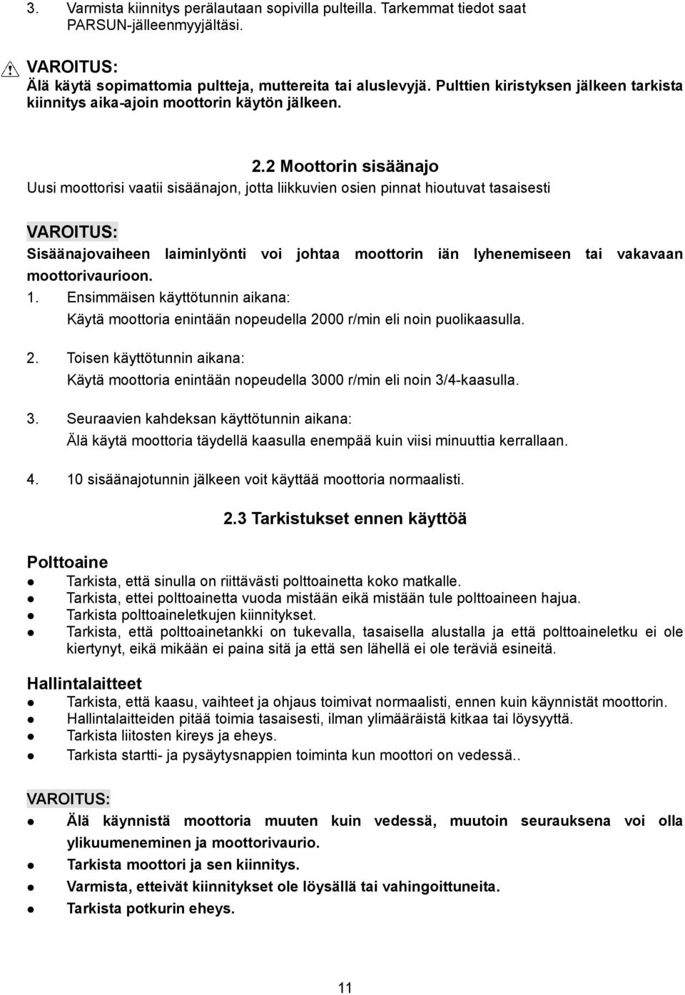 2 Moottorin sisäänajo Uusi moottorisi vaatii sisäänajon, jotta liikkuvien osien pinnat hioutuvat tasaisesti Sisäänajovaiheen laiminlyönti voi johtaa moottorin iän lyhenemiseen tai vakavaan