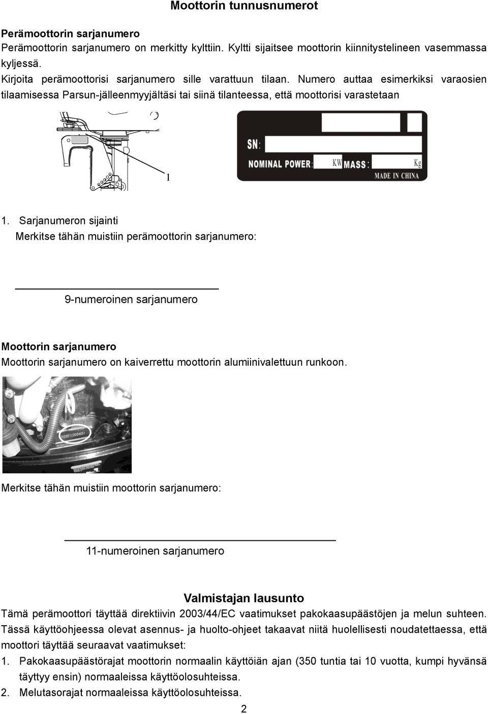 Sarjanumeron sijainti Merkitse tähän muistiin perämoottorin sarjanumero: 9-numeroinen sarjanumero Moottorin sarjanumero Moottorin sarjanumero on kaiverrettu moottorin alumiinivalettuun runkoon.