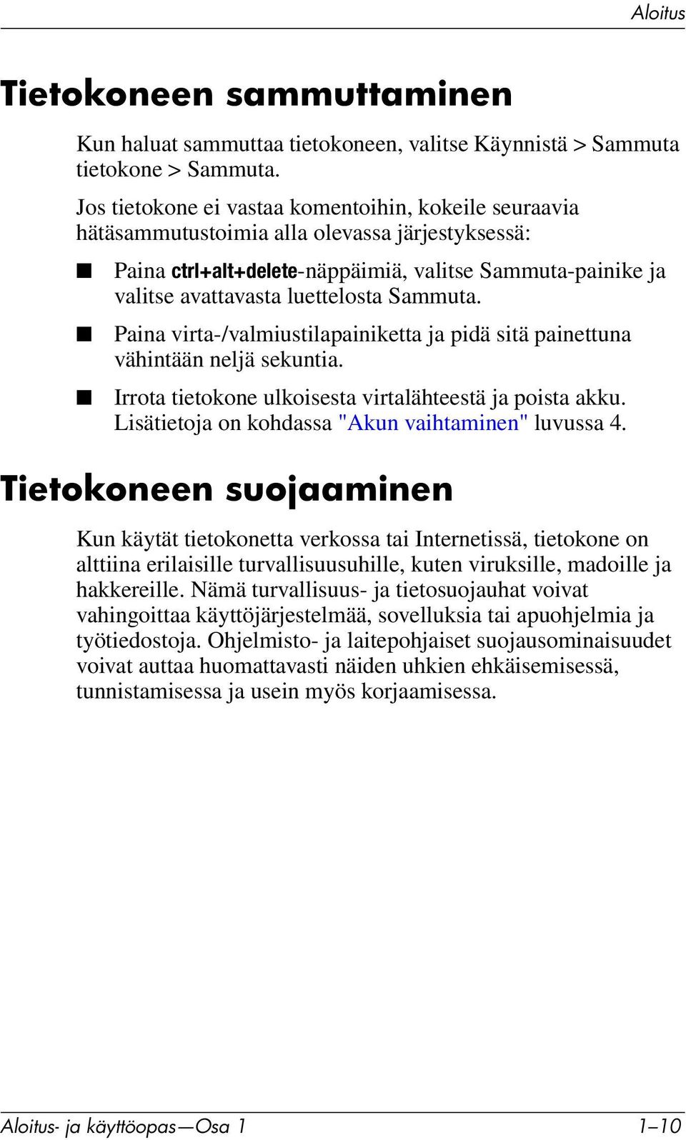 Sammuta. Paina virta-/valmiustilapainiketta ja pidä sitä painettuna vähintään neljä sekuntia. Irrota tietokone ulkoisesta virtalähteestä ja poista akku.