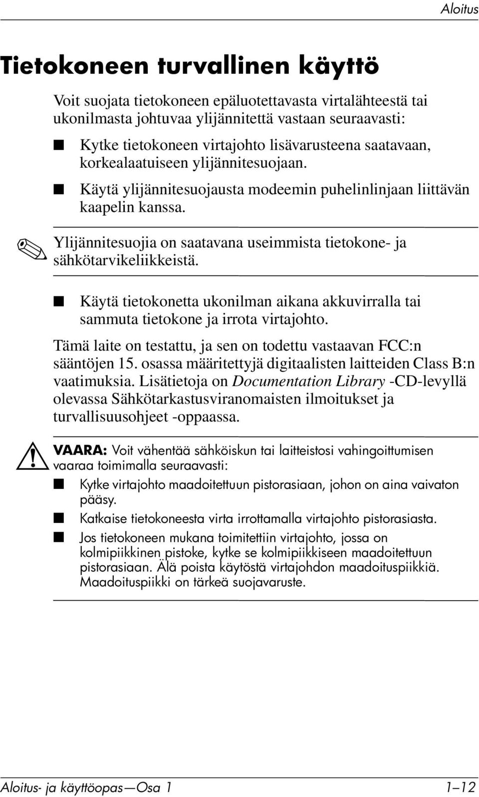 Ylijännitesuojia on saatavana useimmista tietokone- ja sähkötarvikeliikkeistä. Käytä tietokonetta ukonilman aikana akkuvirralla tai sammuta tietokone ja irrota virtajohto.