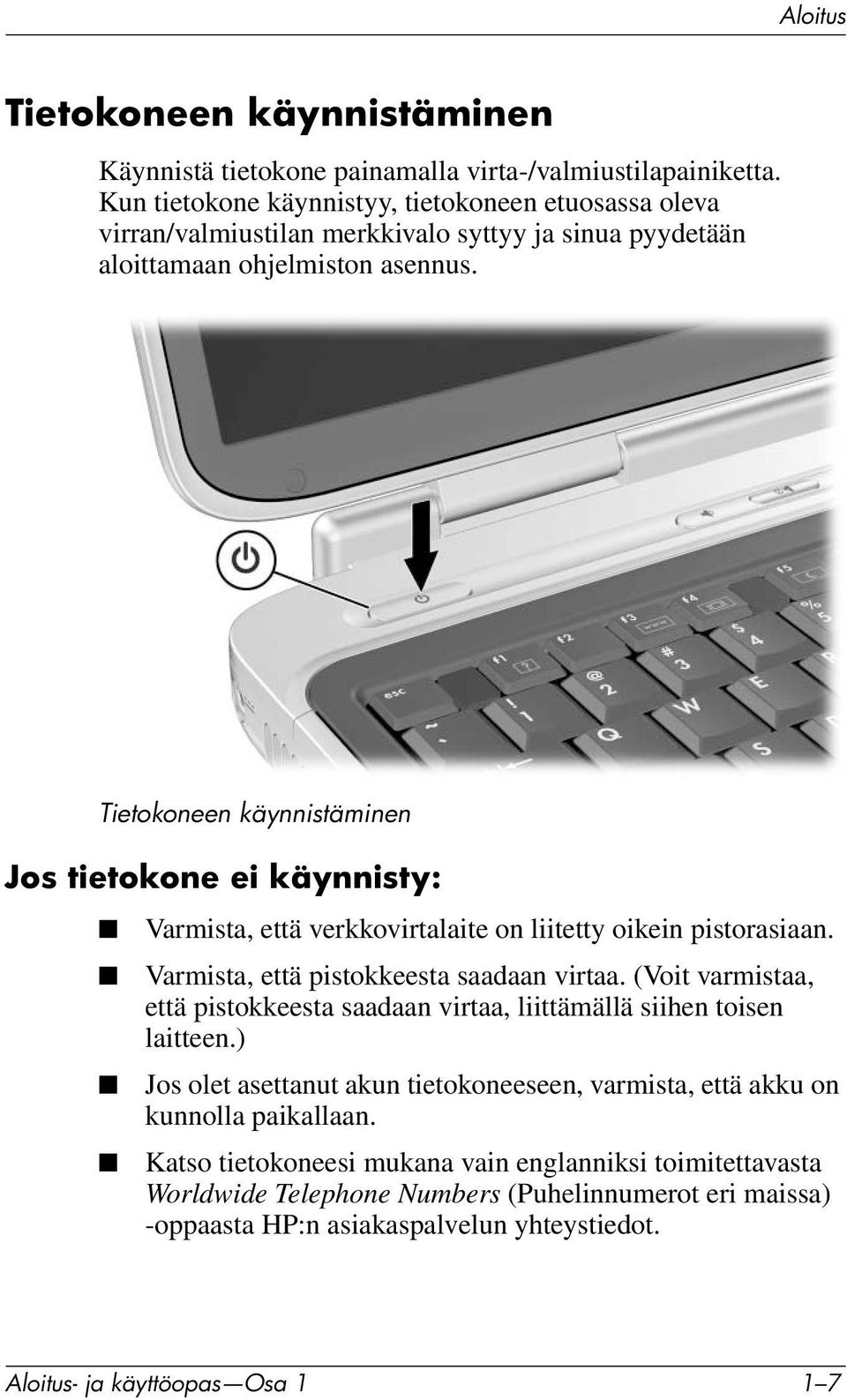 Tietokoneen käynnistäminen Jos tietokone ei käynnisty: Varmista, että verkkovirtalaite on liitetty oikein pistorasiaan. Varmista, että pistokkeesta saadaan virtaa.