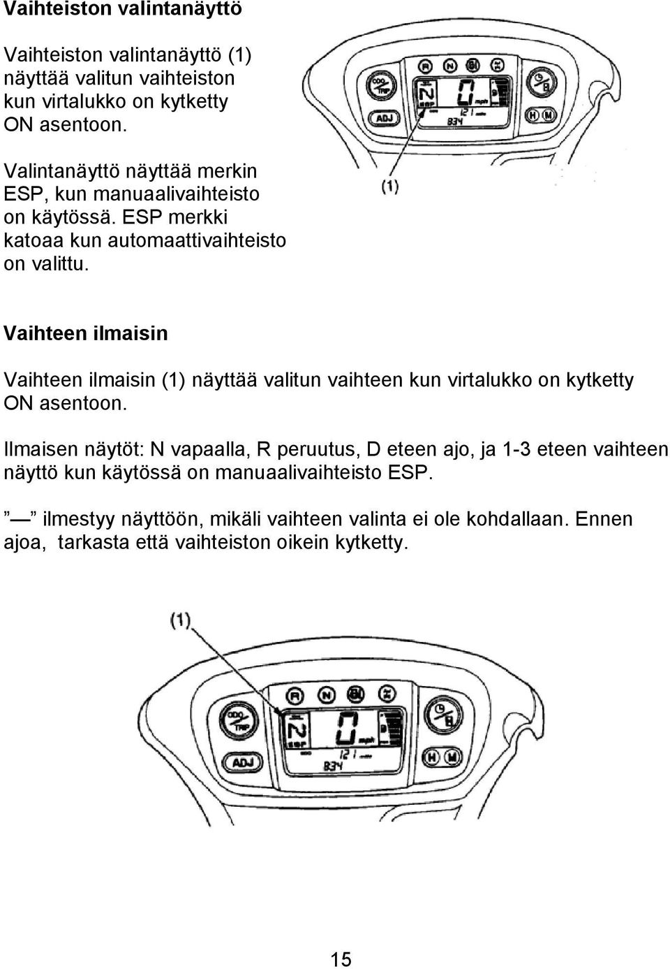 Vaihteen ilmaisin Vaihteen ilmaisin (1) näyttää valitun vaihteen kun virtalukko on kytketty ON asentoon.