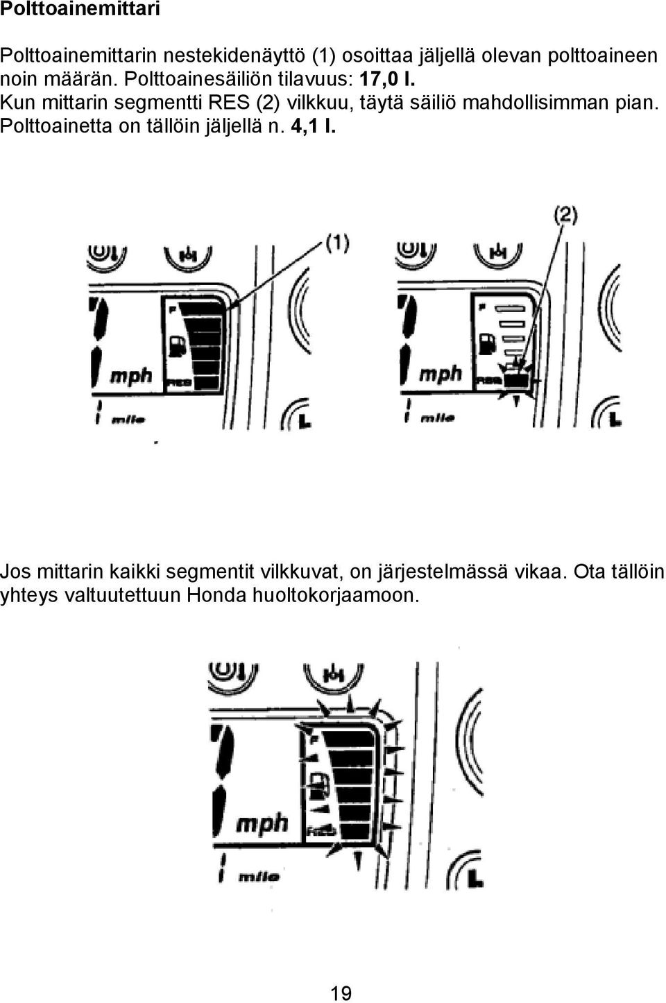 Kun mittarin segmentti RES (2) vilkkuu, täytä säiliö mahdollisimman pian.