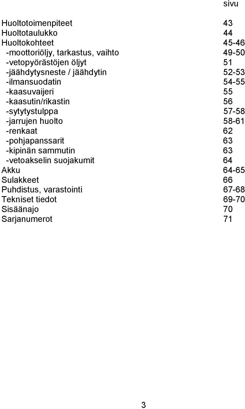 -kaasutin/rikastin 56 -sytytystulppa 57-58 -jarrujen huolto 58-61 -renkaat 62 -pohjapanssarit 63 -kipinän