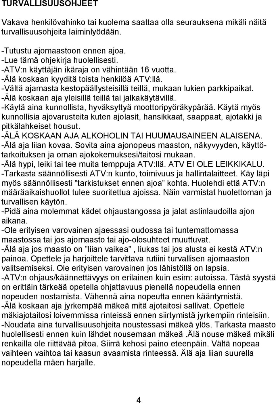 -Älä koskaan aja yleisillä teillä tai jalkakäytävillä. -Käytä aina kunnollista, hyväksyttyä moottoripyöräkypärää.