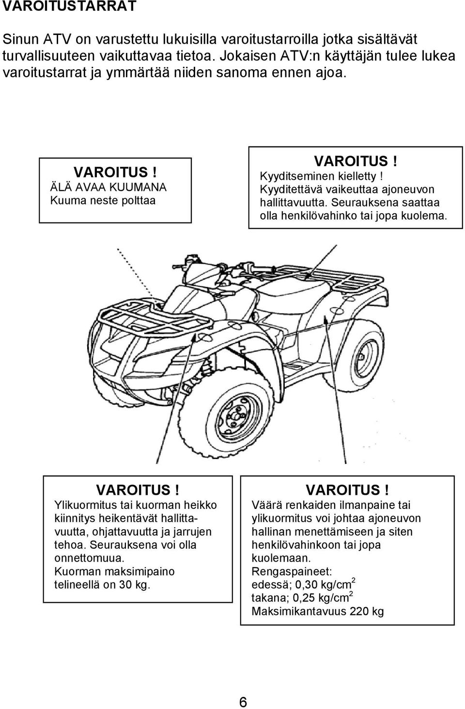 Kyyditettävä vaikeuttaa ajoneuvon hallittavuutta. Seurauksena saattaa olla henkilövahinko tai jopa kuolema. VAROITUS!