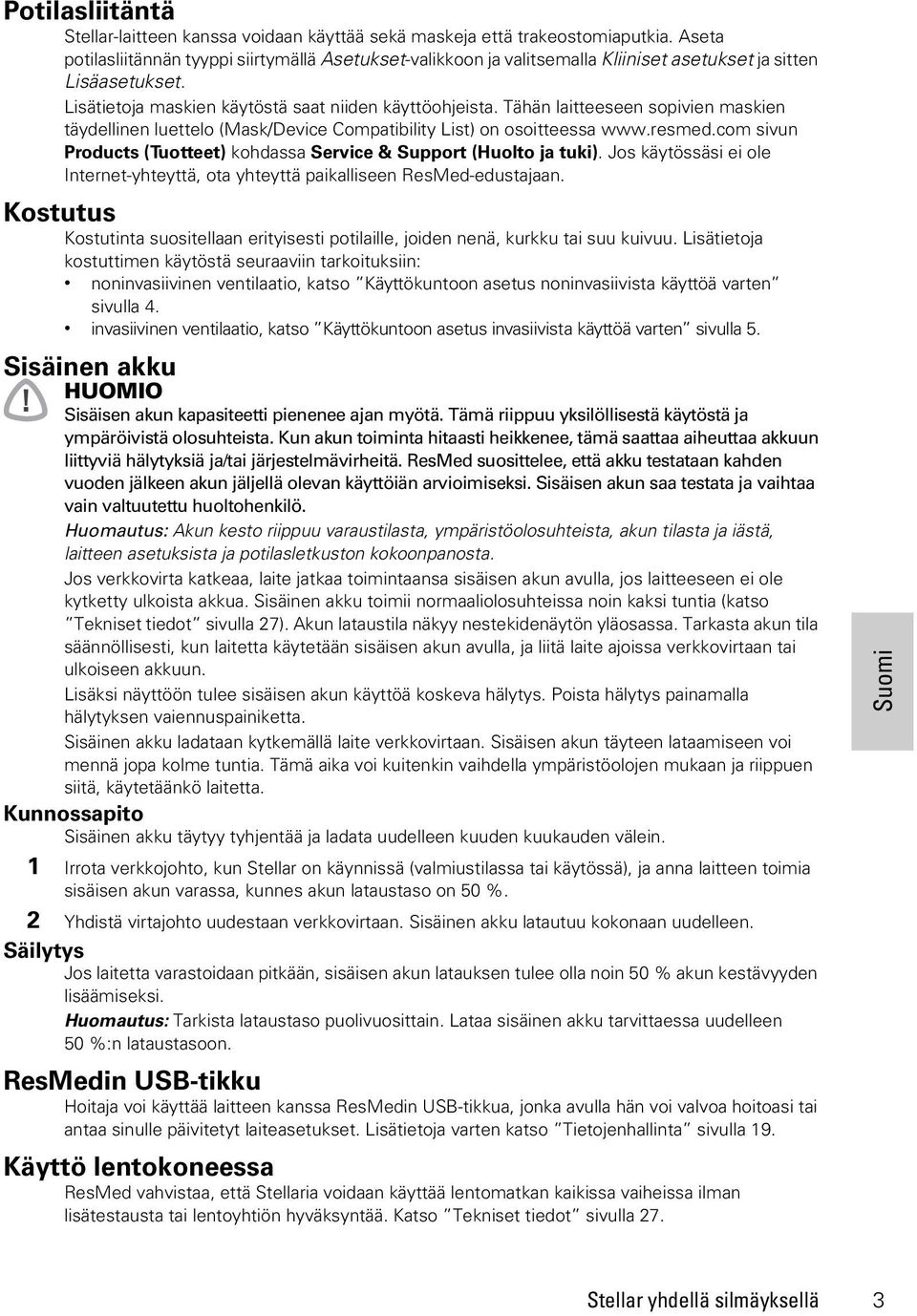 Tähän laitteeseen sopivien maskien täydellinen luettelo (Mask/Device Compatibility List) on osoitteessa www.resmed.com sivun Products (Tuotteet) kohdassa Service & Support (Huolto ja tuki).