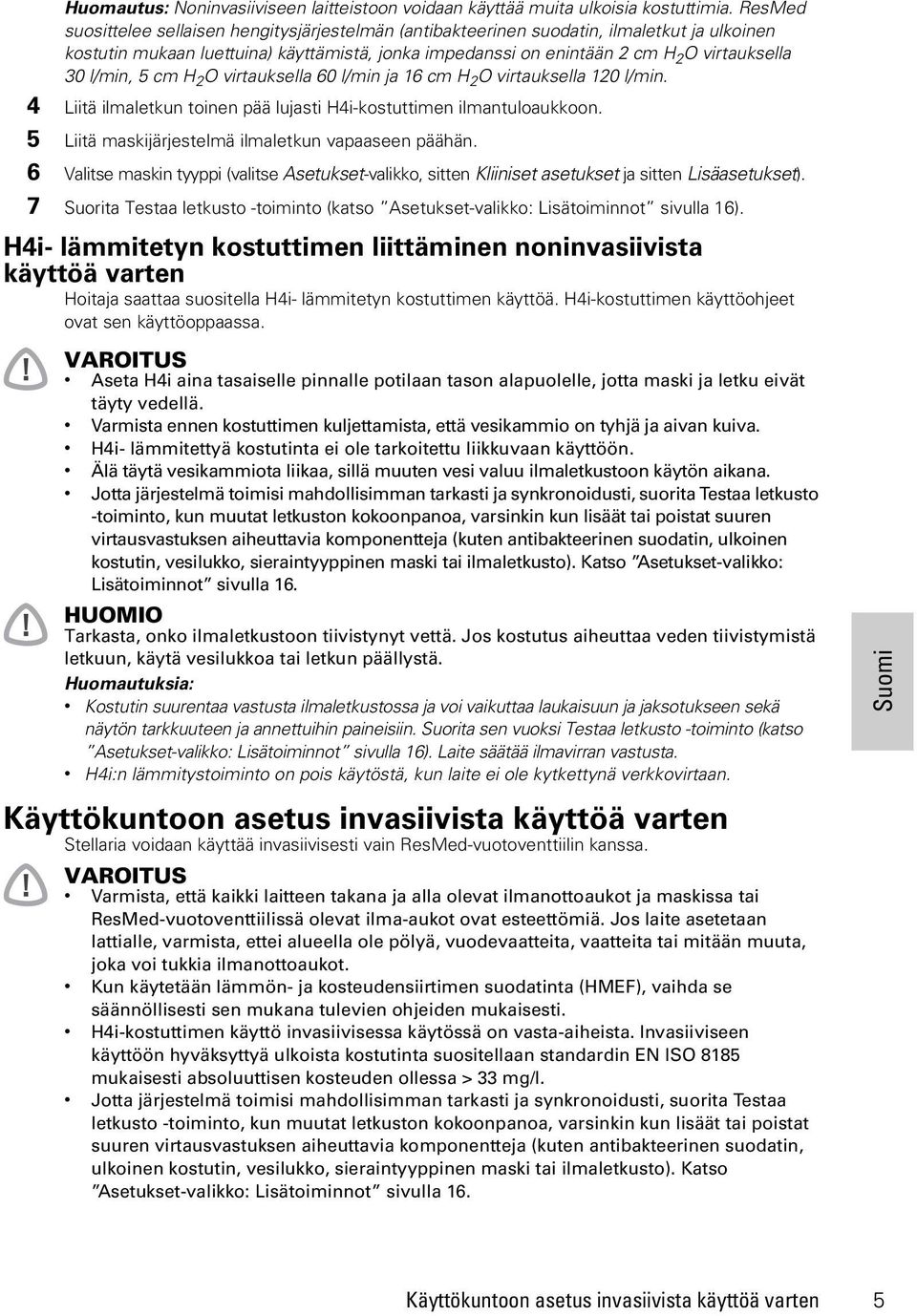 l/min, 5 cm H 2 O virtauksella 60 l/min ja 16 cm H 2 O virtauksella 120 l/min. 4 Liitä ilmaletkun toinen pää lujasti H4i-kostuttimen ilmantuloaukkoon.