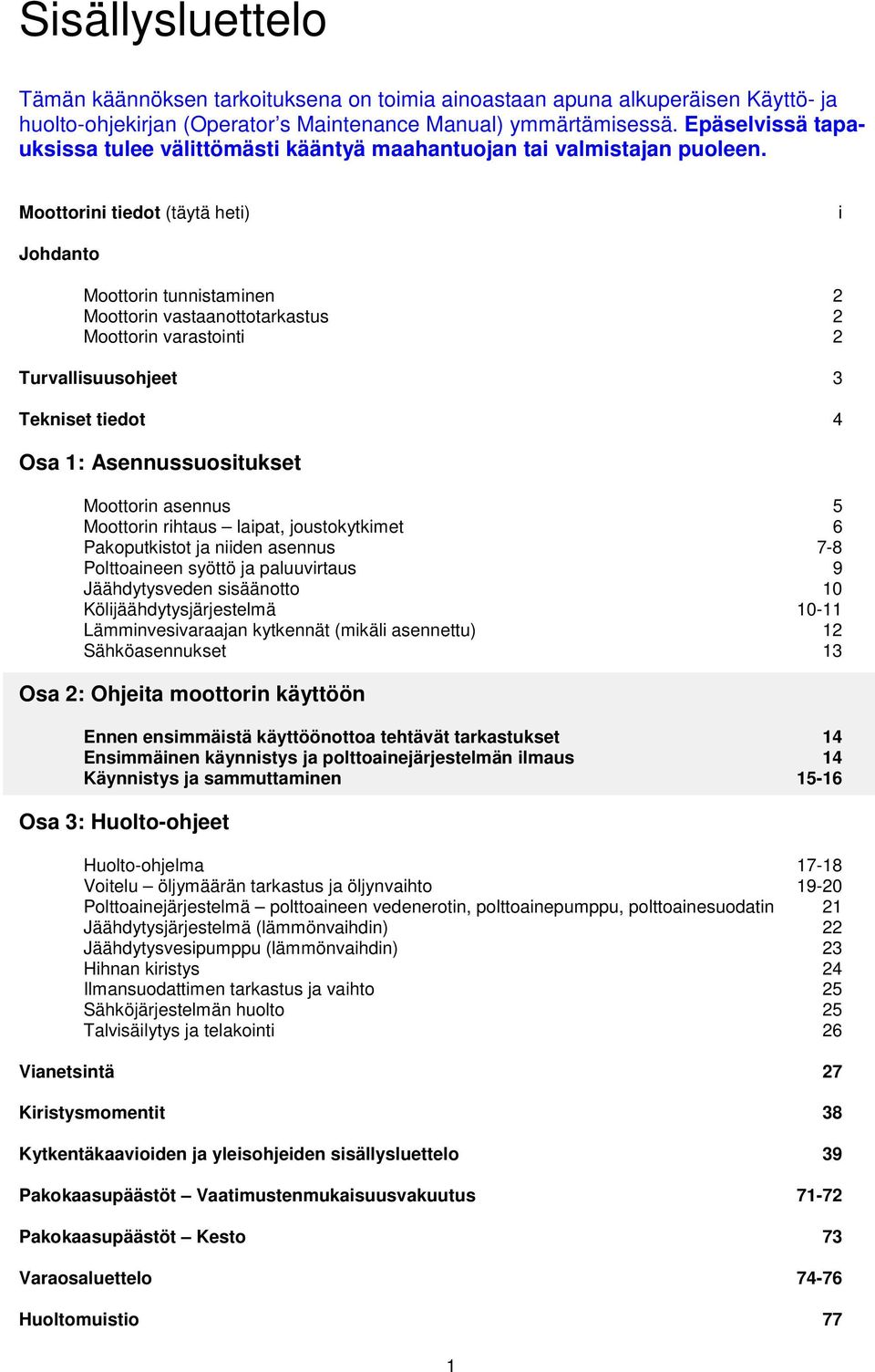 Moottorini tiedot (täytä heti) i Johdanto Moottorin tunnistaminen 2 Moottorin vastaanottotarkastus 2 Moottorin varastointi 2 Turvallisuusohjeet 3 Tekniset tiedot 4 Osa 1: Asennussuositukset Moottorin