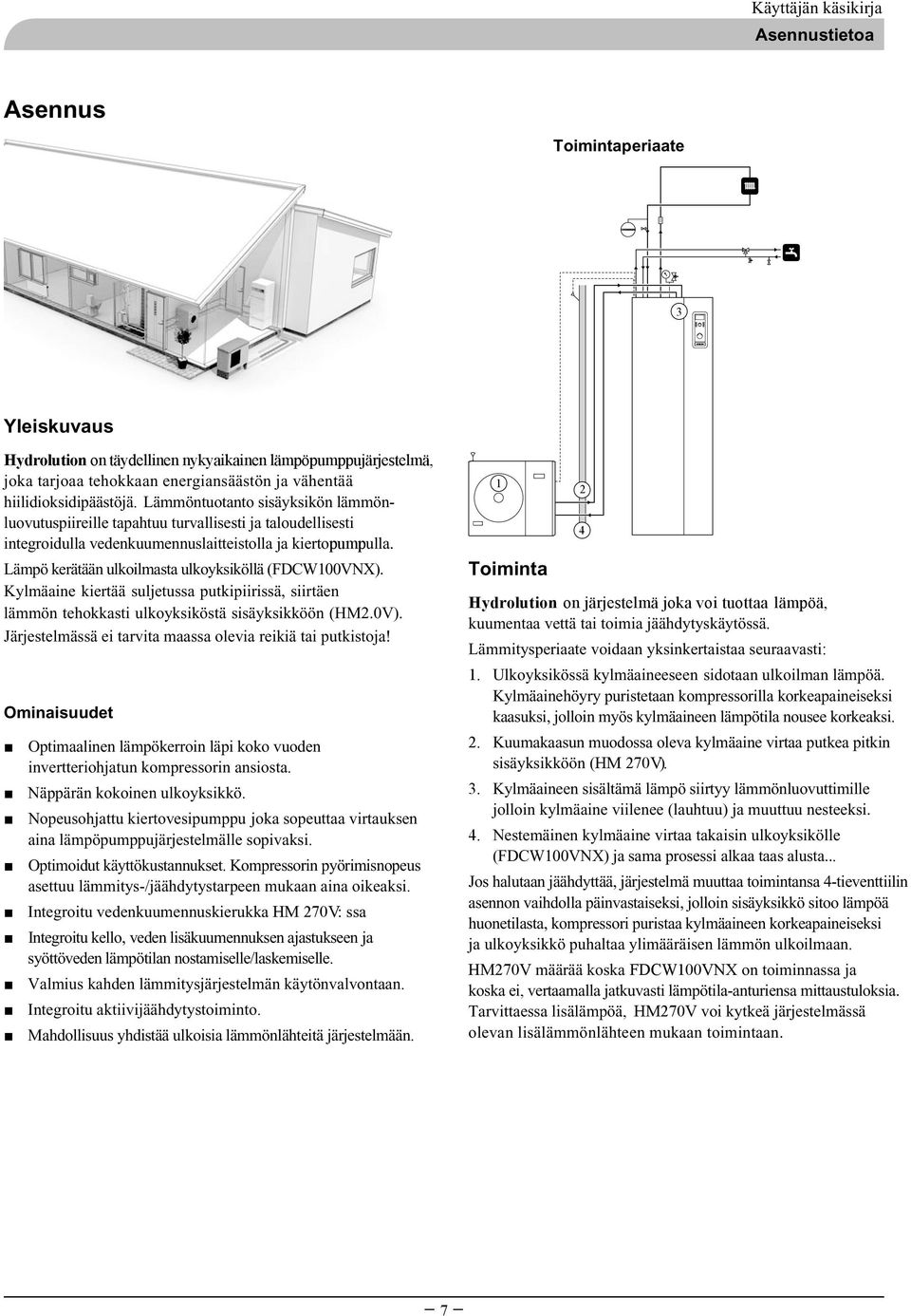 Lämpö kerätään ulkoilmasta ulkoyksiköllä (FDCW100VNX). Kylmäaine kiertää suljetussa putkipiirissä, siirtäen lämmön tehokkasti ulkoyksiköstä sisäyksikköön (HM2.0V).