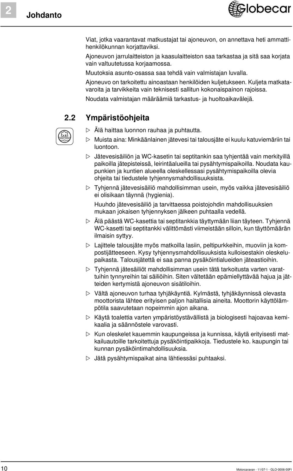 Ajoneuvo on tarkoitettu ainoastaan henkilöiden kuljetukseen. Kuljeta matkatavaroita ja tarvikkeita vain teknisesti sallitun kokonaispainon rajoissa.