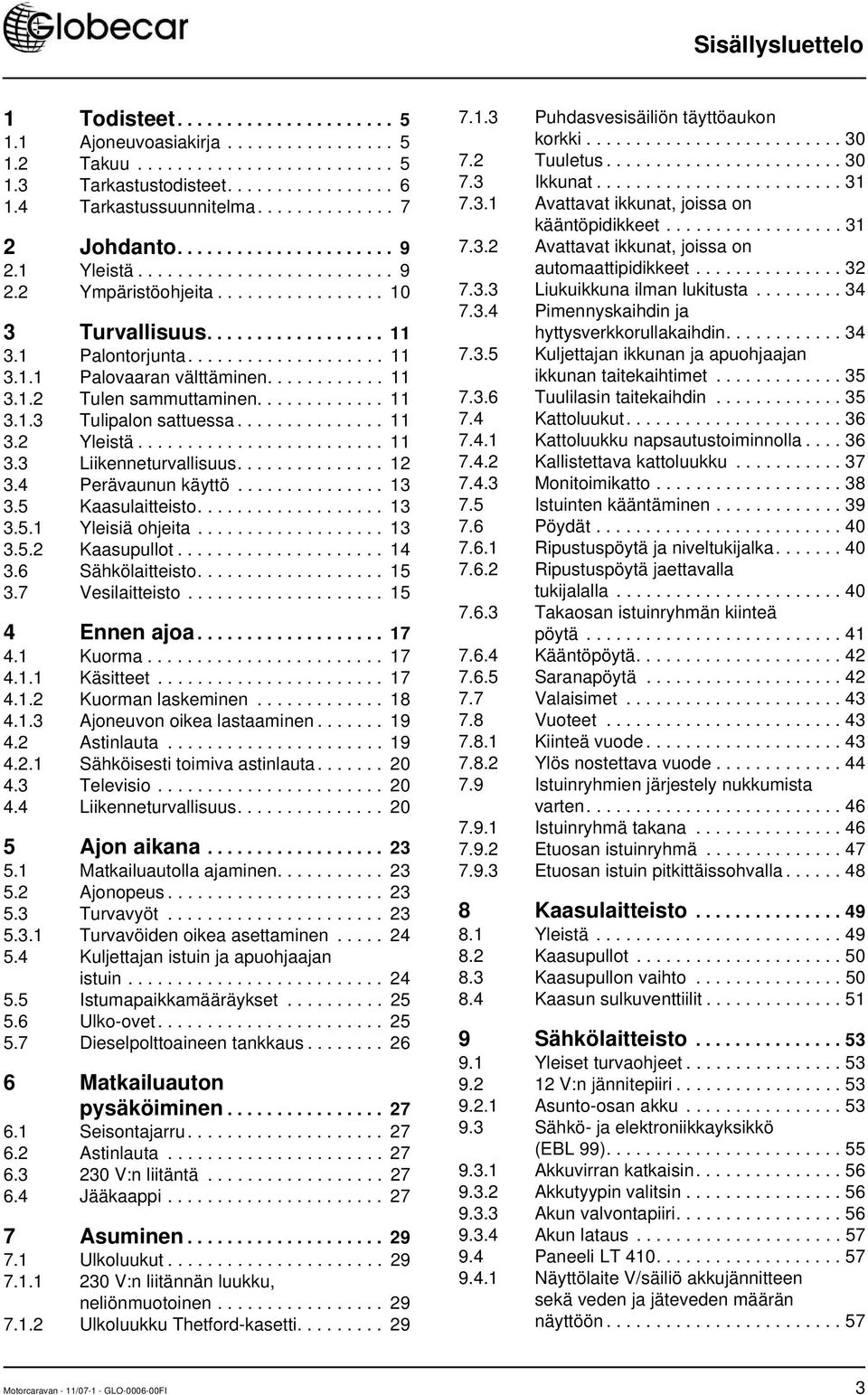 ........... 11 3.1.2 Tulen sammuttaminen............. 11 3.1.3 Tulipalon sattuessa............... 11 3.2 Yleistä......................... 11 3.3 Liikenneturvallisuus............... 12 3.