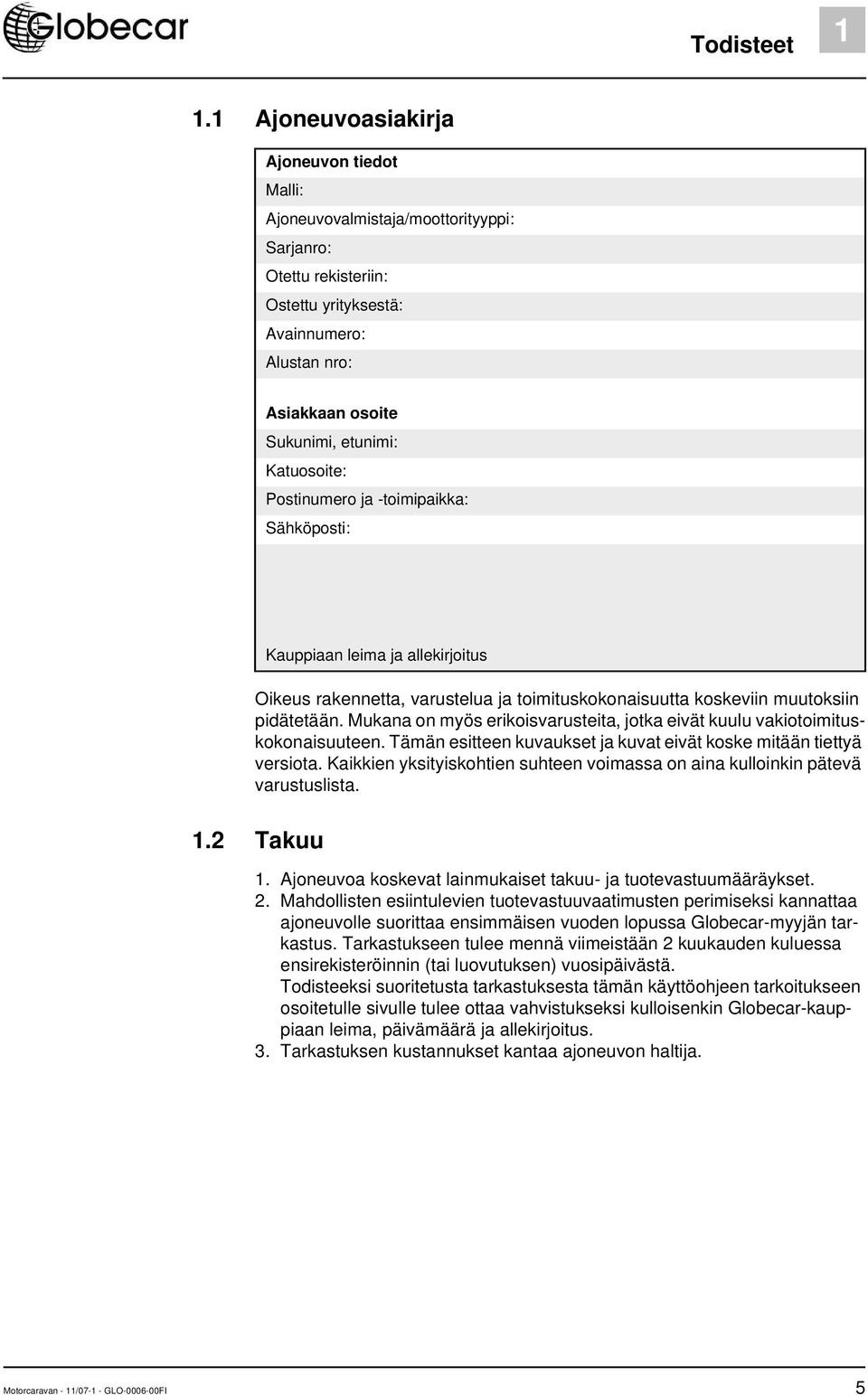 etunimi: Katuosoite: Postinumero ja -toimipaikka: Sähköposti: Kauppiaan leima ja allekirjoitus Oikeus rakennetta, varustelua ja toimituskokonaisuutta koskeviin muutoksiin pidätetään.