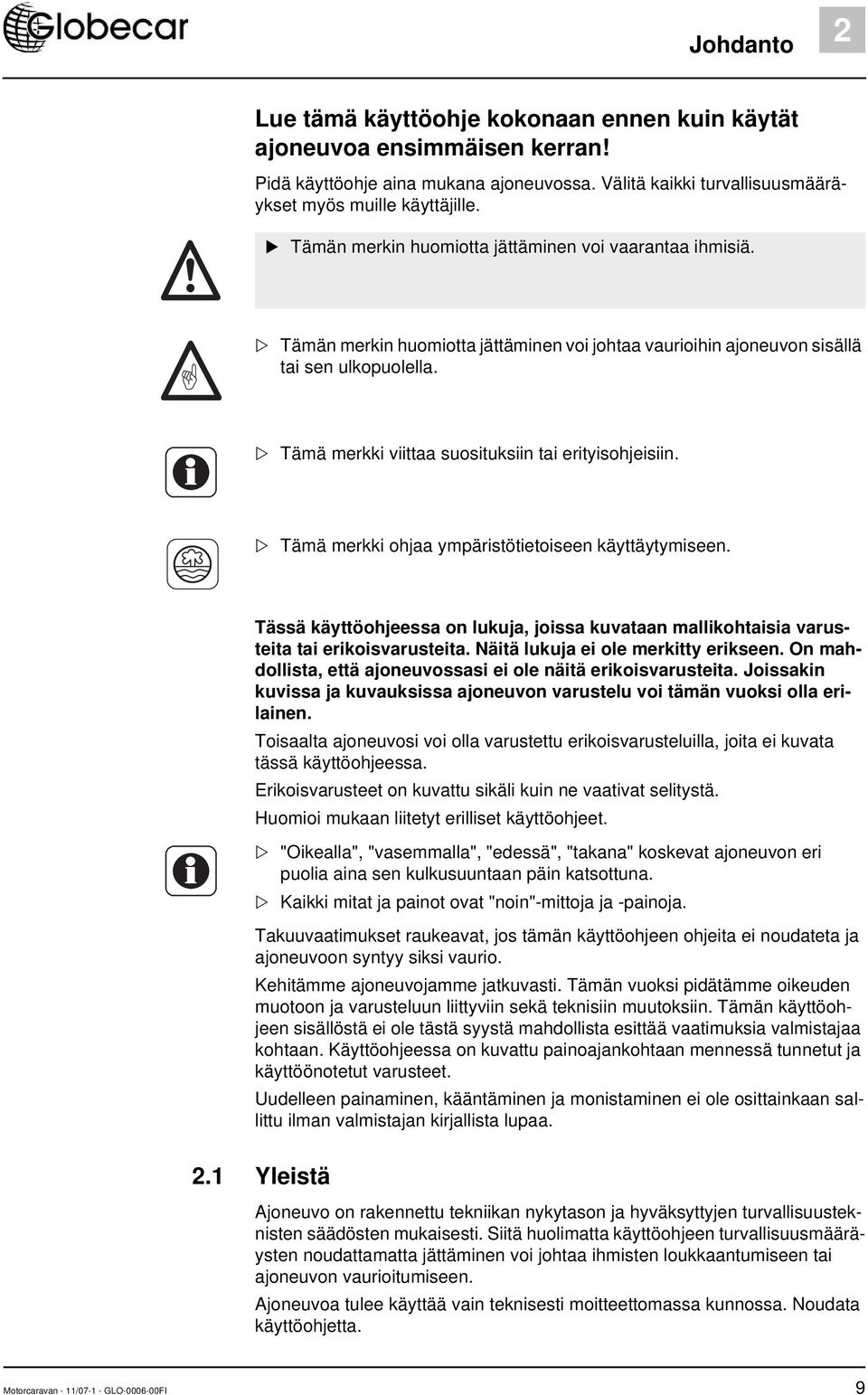 Tämä merkki viittaa suosituksiin tai erityisohjeisiin. Tämä merkki ohjaa ympäristötietoiseen käyttäytymiseen.