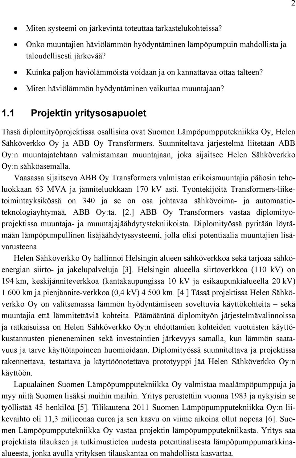 1 Projektin yritysosapuolet Tässä diplomityöprojektissa osallisina ovat Suomen Lämpöpumpputekniikka Oy, Helen Sähköverkko Oy ja ABB Oy Transformers.