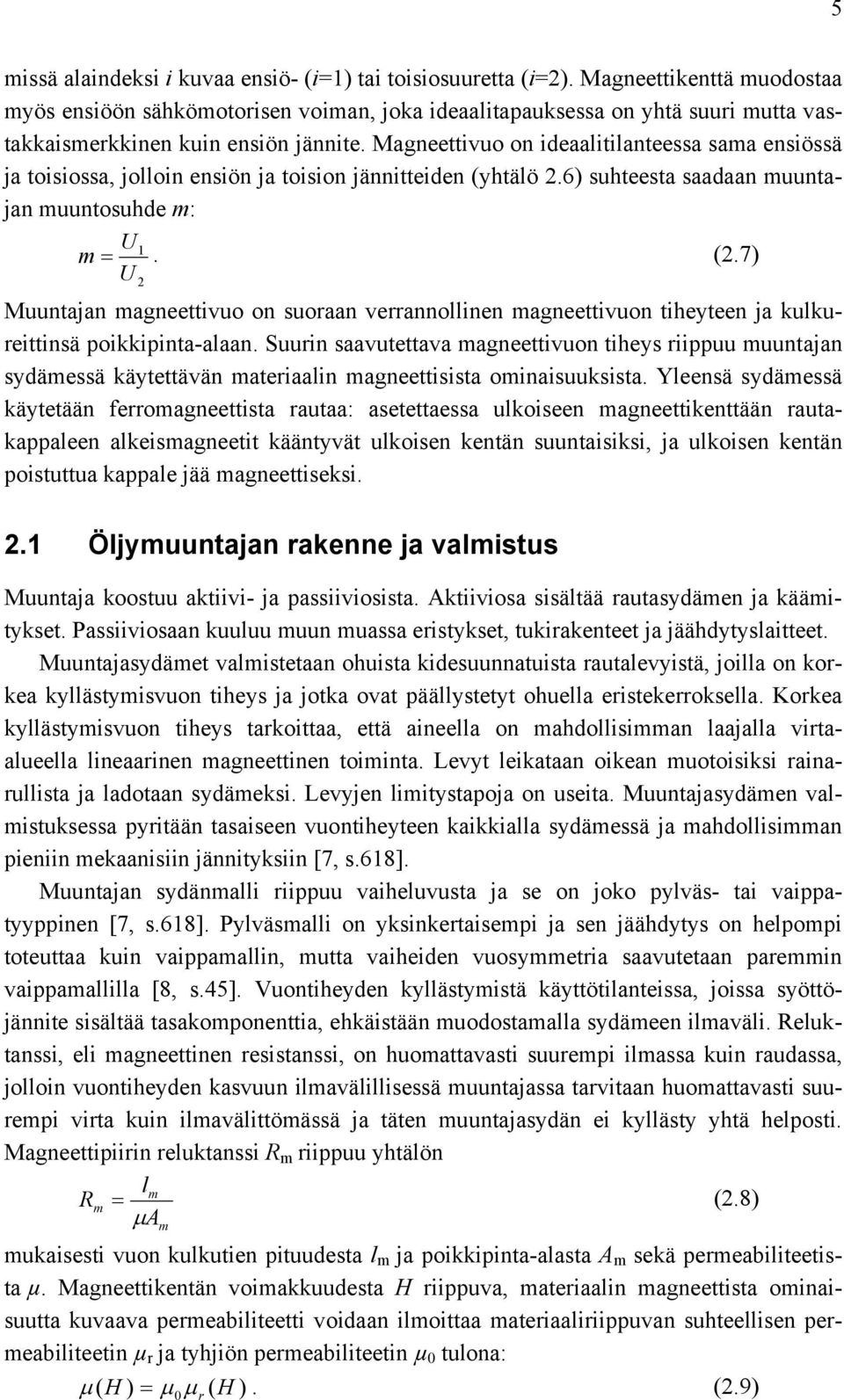 Magneettivuo on ideaalitilanteessa sama ensiössä ja toisiossa, jolloin ensiön ja toision jännitteiden (yhtälö 2.6) suhteesta saadaan muuntajan muuntosuhde m: U1 m. (2.