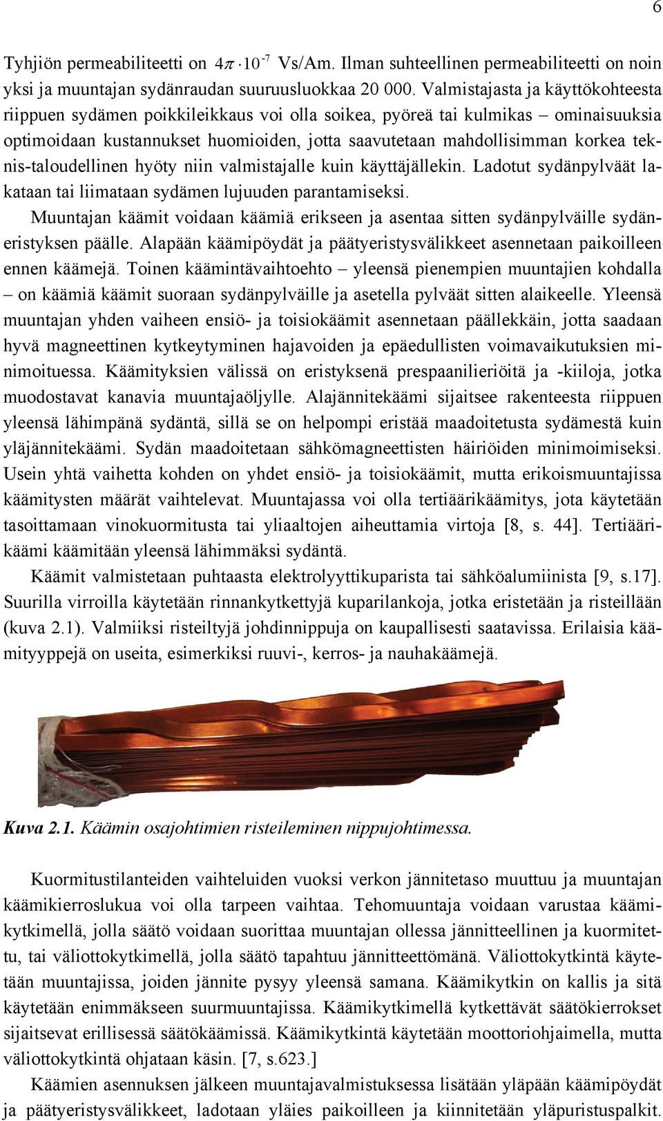 teknis-taloudellinen hyöty niin valmistajalle kuin käyttäjällekin. Ladotut sydänpylväät lakataan tai liimataan sydämen lujuuden parantamiseksi.