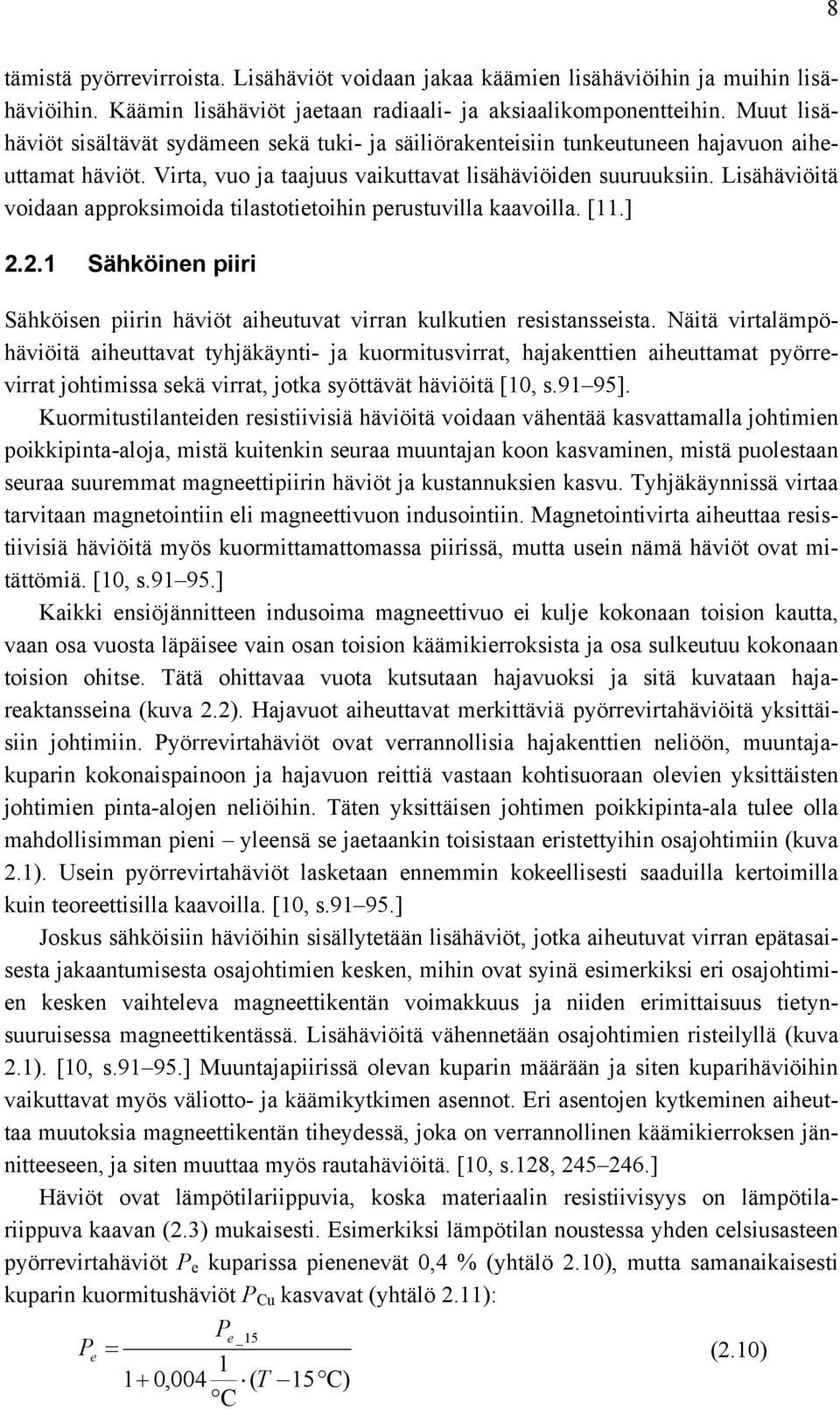 Lisähäviöitä voidaan approksimoida tilastotietoihin perustuvilla kaavoilla. [11.] 2.2.1 Sähköinen piiri Sähköisen piirin häviöt aiheutuvat virran kulkutien resistansseista.