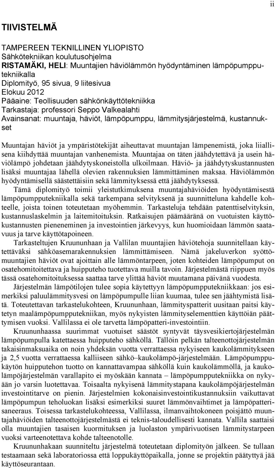 ympäristötekijät aiheuttavat muuntajan lämpenemistä, joka liiallisena kiihdyttää muuntajan vanhenemista. Muuntajaa on täten jäähdytettävä ja usein häviölämpö johdetaan jäähdytyskoneistolla ulkoilmaan.