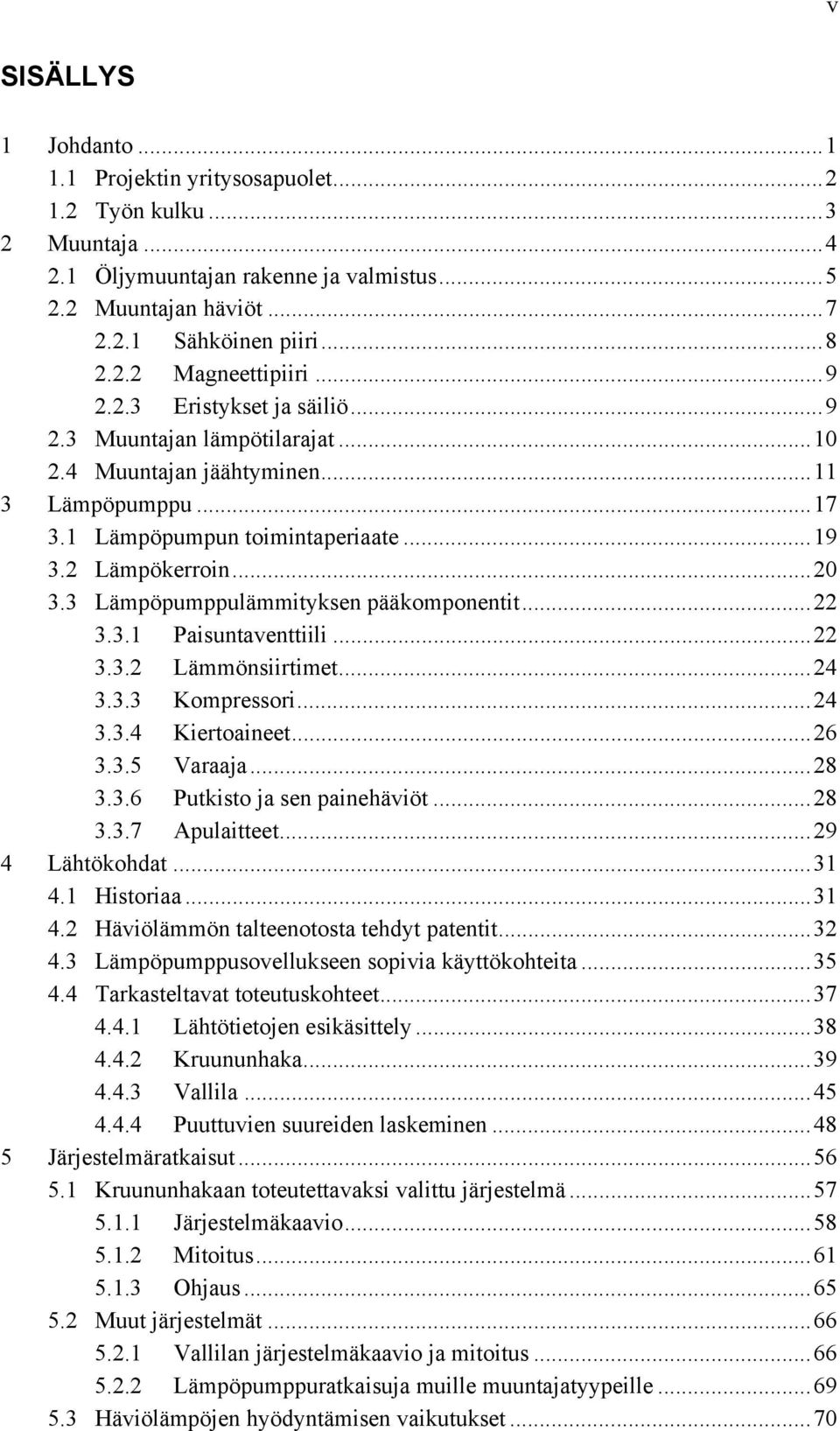 3 Lämpöpumppulämmityksen pääkomponentit... 22 3.3.1 Paisuntaventtiili... 22 3.3.2 Lämmönsiirtimet... 24 3.3.3 Kompressori... 24 3.3.4 Kiertoaineet... 26 3.3.5 Varaaja... 28 3.3.6 Putkisto ja sen painehäviöt.