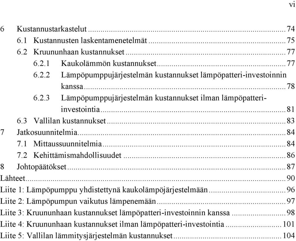 .. 86 8 Johtopäätökset... 87 Lähteet... 90 Liite 1: Lämpöpumppu yhdistettynä kaukolämpöjärjestelmään... 96 Liite 2: Lämpöpumpun vaikutus lämpenemään.