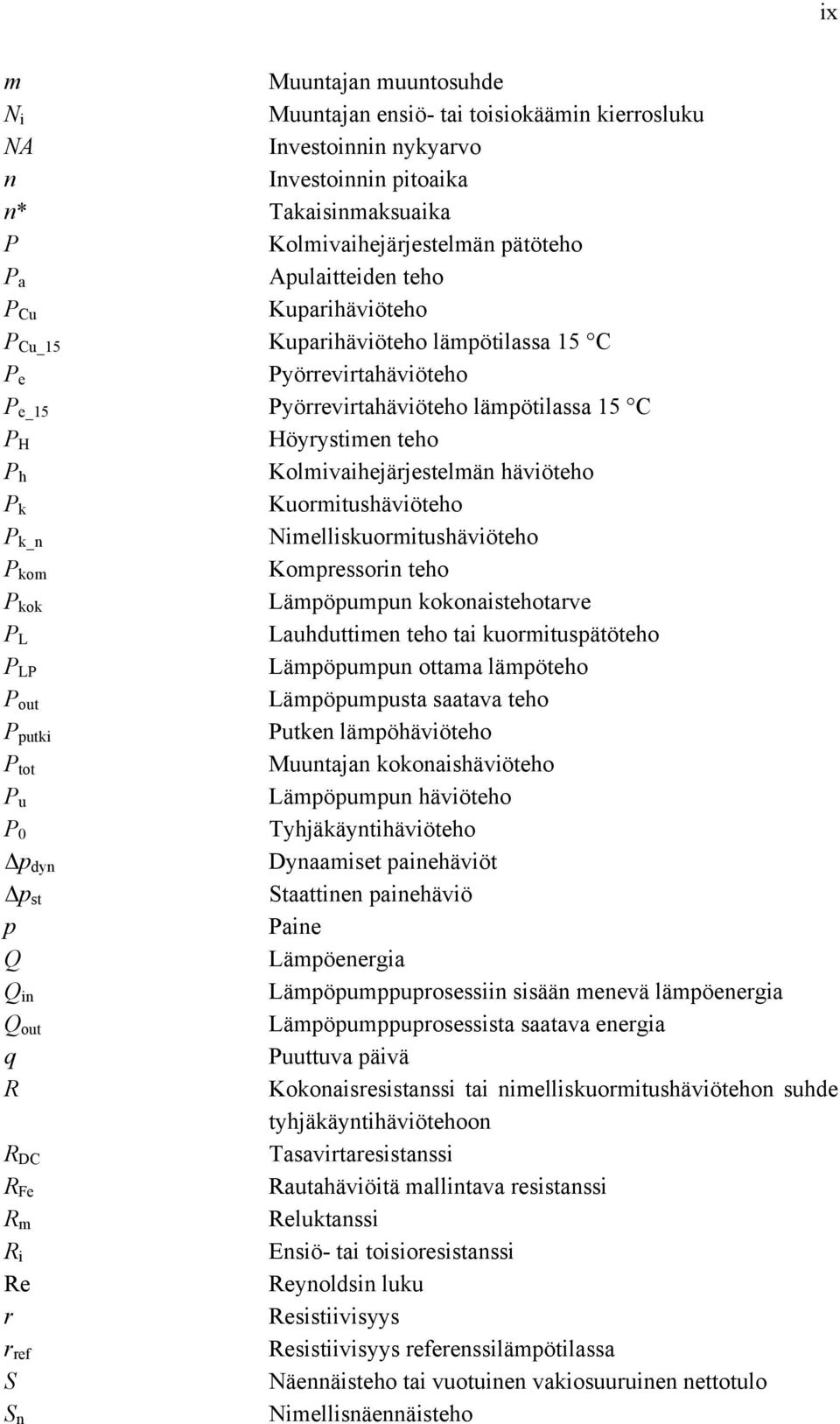 k Kuormitushäviöteho P k_n Nimelliskuormitushäviöteho P kom Kompressorin teho P kok Lämpöpumpun kokonaistehotarve P L Lauhduttimen teho tai kuormituspätöteho P LP Lämpöpumpun ottama lämpöteho P out