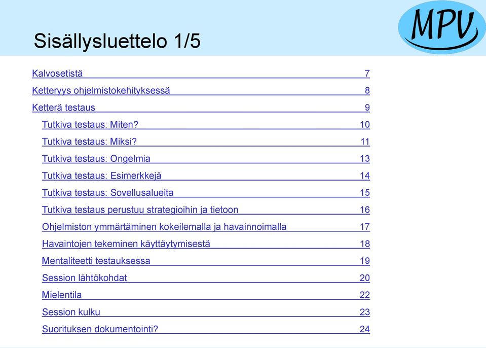 11 Tutkiva testaus: Ongelmia 13 Tutkiva testaus: Esimerkkejä 14 Tutkiva testaus: Sovellusalueita 15 Tutkiva testaus perustuu