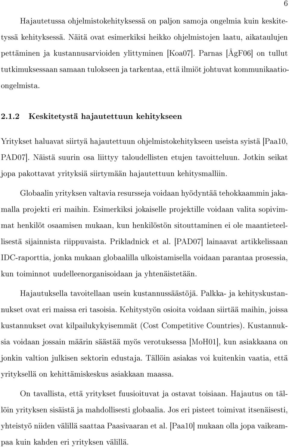 Parnas [ÅgF06] on tullut tutkimuksessaan samaan tulokseen ja tarkentaa, että ilmiöt johtuvat kommunikaatioongelmista. 2.1.