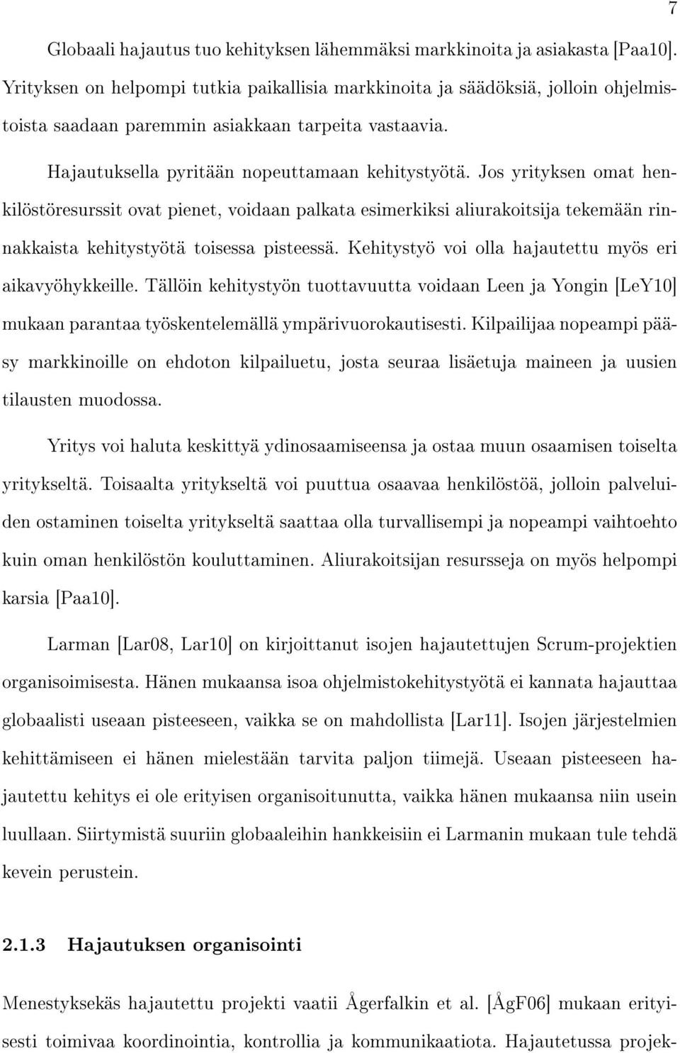 Jos yrityksen omat henkilöstöresurssit ovat pienet, voidaan palkata esimerkiksi aliurakoitsija tekemään rinnakkaista kehitystyötä toisessa pisteessä.