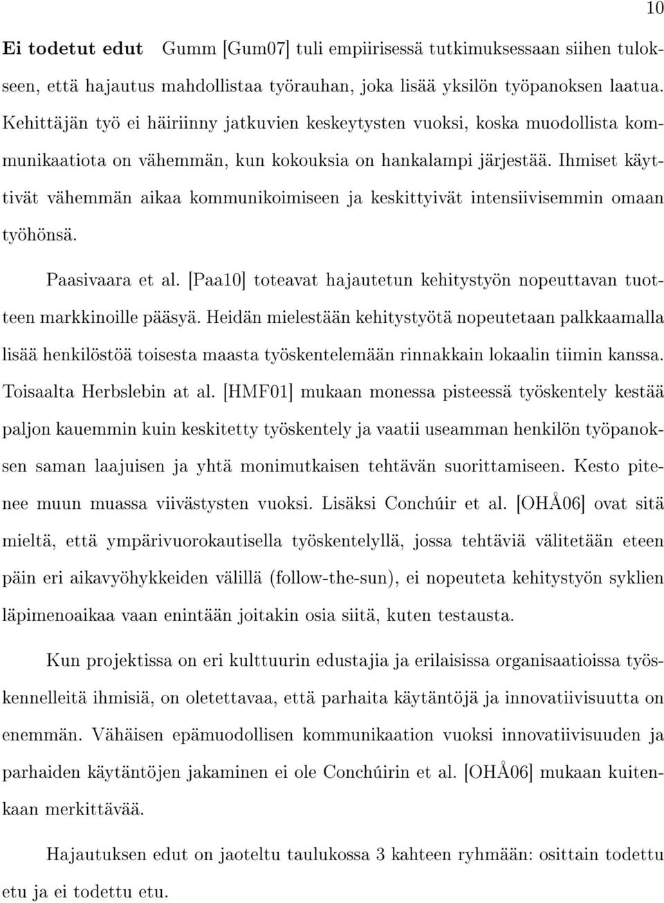 Ihmiset käyttivät vähemmän aikaa kommunikoimiseen ja keskittyivät intensiivisemmin omaan työhönsä. Paasivaara et al. [Paa10] toteavat hajautetun kehitystyön nopeuttavan tuotteen markkinoille pääsyä.