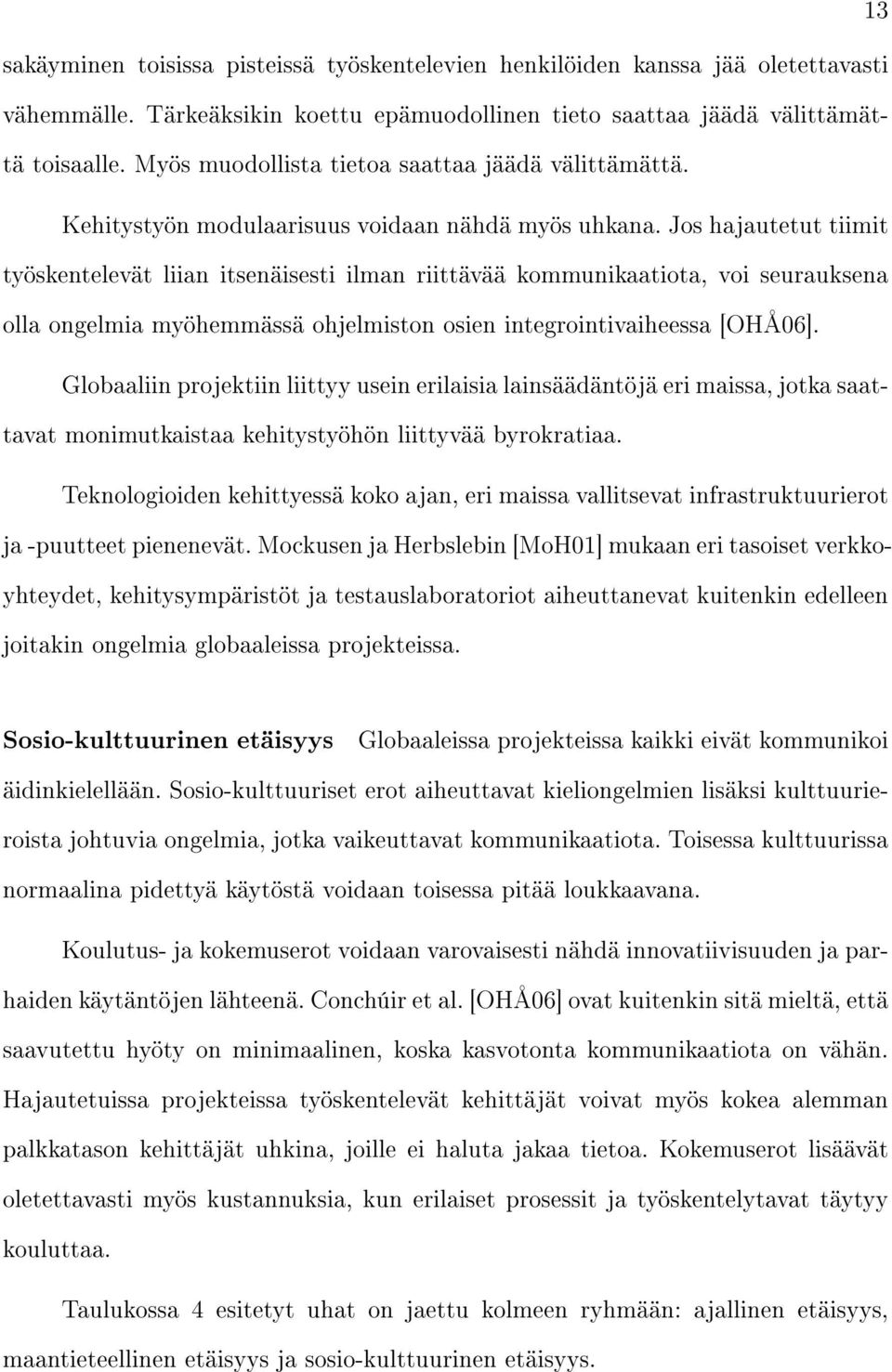 Jos hajautetut tiimit työskentelevät liian itsenäisesti ilman riittävää kommunikaatiota, voi seurauksena olla ongelmia myöhemmässä ohjelmiston osien integrointivaiheessa [OHÅ06].