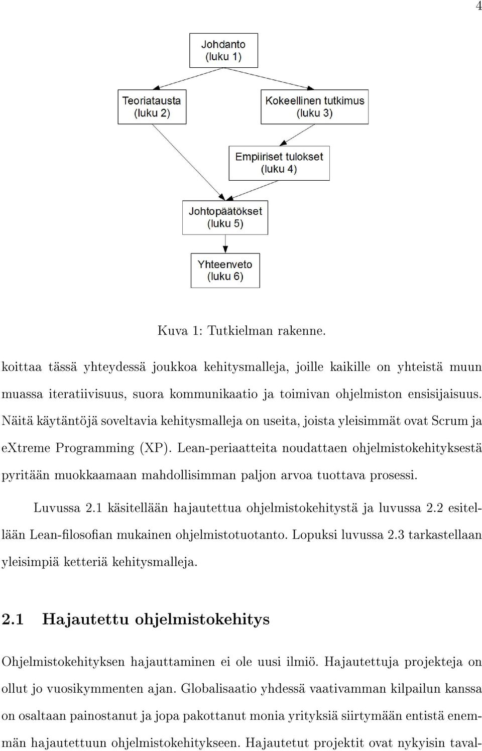 Lean-periaatteita noudattaen ohjelmistokehityksestä pyritään muokkaamaan mahdollisimman paljon arvoa tuottava prosessi. Luvussa 2.1 käsitellään hajautettua ohjelmistokehitystä ja luvussa 2.