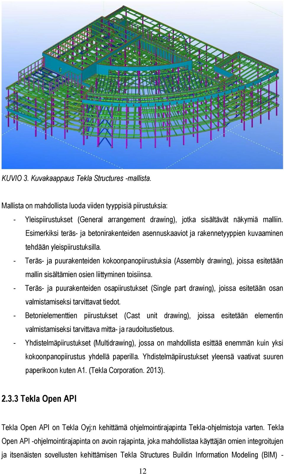 - Teräs- ja puurakenteiden kokoonpanopiirustuksia (Assembly drawing), joissa esitetään mallin sisältämien osien liittyminen toisiinsa.