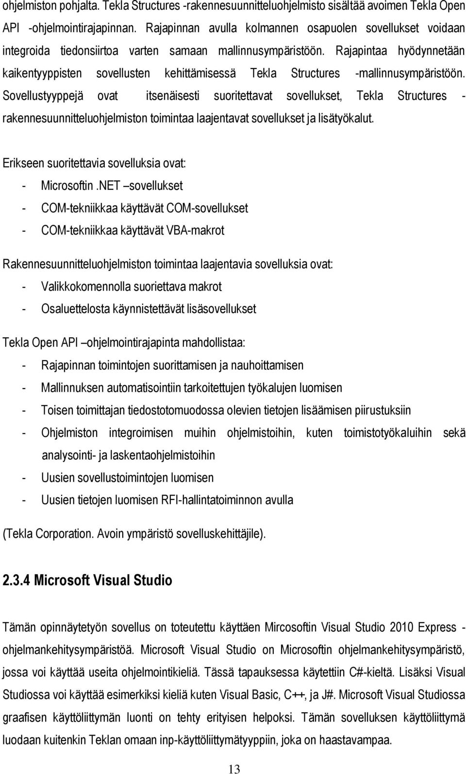 Rajapintaa hyödynnetään kaikentyyppisten sovellusten kehittämisessä Tekla Structures -mallinnusympäristöön.