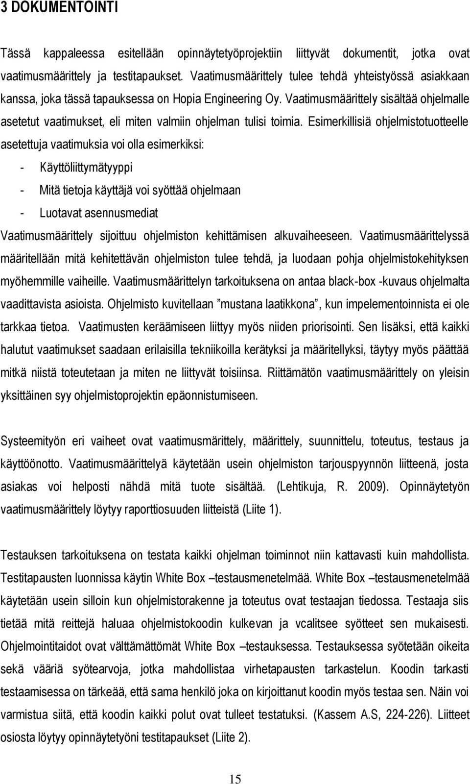 Vaatimusmäärittely sisältää ohjelmalle asetetut vaatimukset, eli miten valmiin ohjelman tulisi toimia.