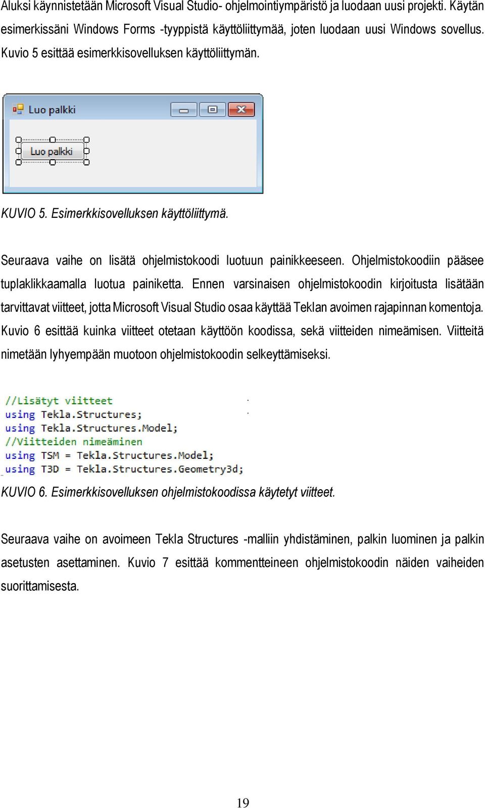 Ohjelmistokoodiin pääsee tuplaklikkaamalla luotua painiketta.