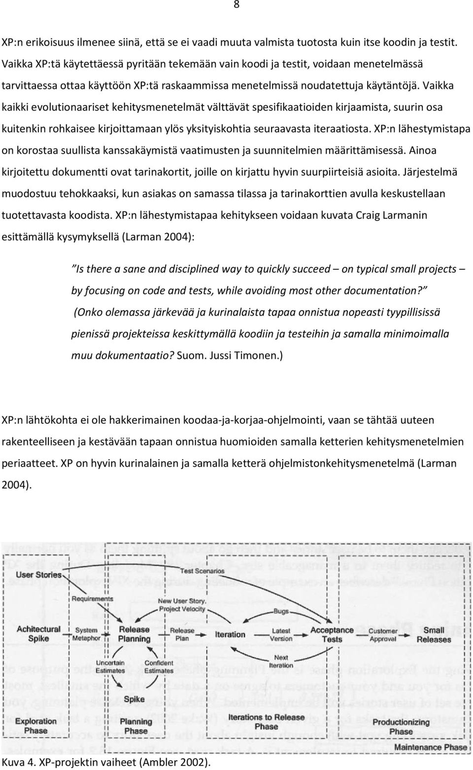 Vaikka kaikki evolutionaariset kehitysmenetelmät välttävät spesifikaatioiden kirjaamista, suurin osa kuitenkin rohkaisee kirjoittamaan ylös yksityiskohtia seuraavasta iteraatiosta.