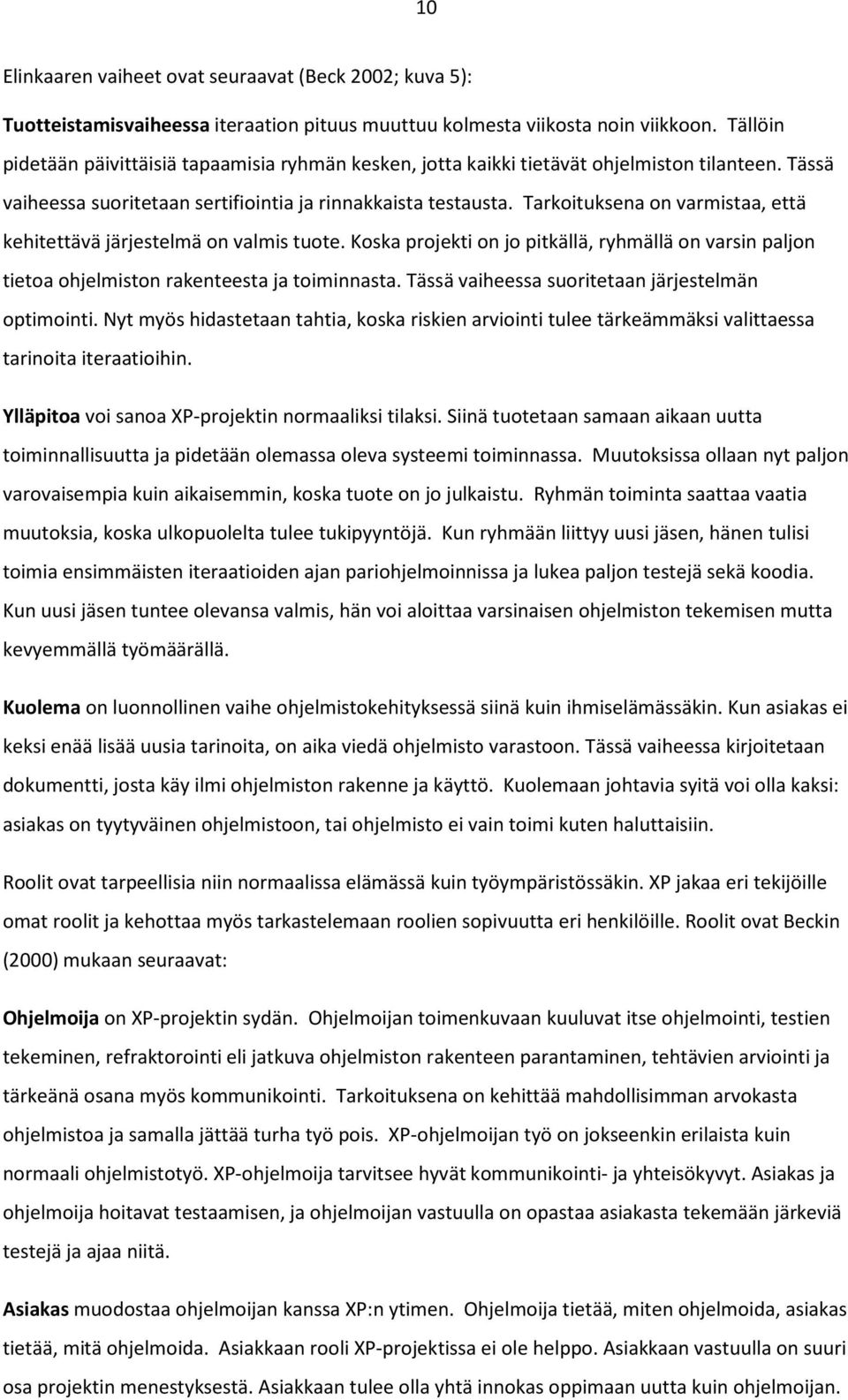 Tarkoituksena on varmistaa, että kehitettävä järjestelmä on valmis tuote. Koska projekti on jo pitkällä, ryhmällä on varsin paljon tietoa ohjelmiston rakenteesta ja toiminnasta.