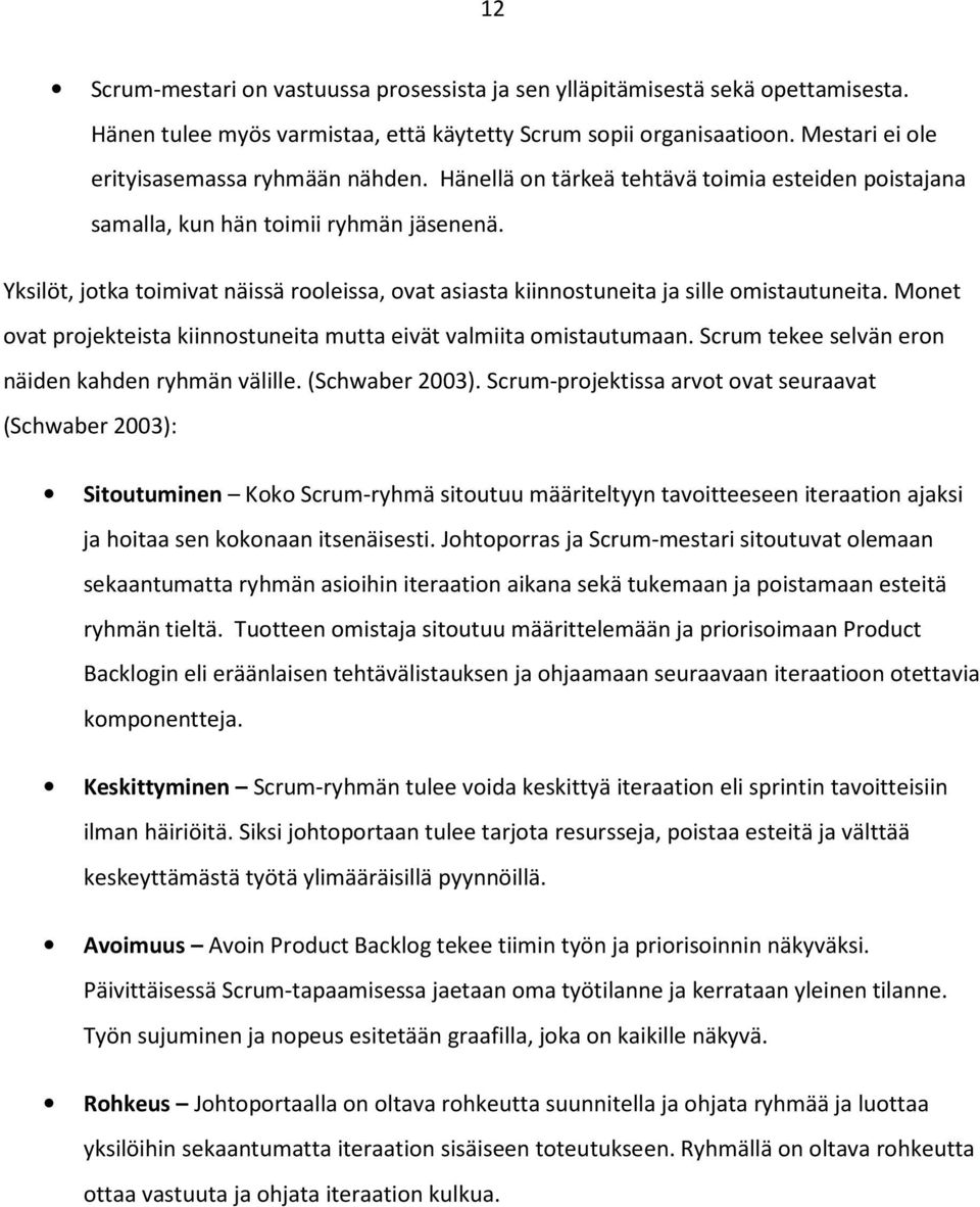 Yksilöt, jotka toimivat näissä rooleissa, ovat asiasta kiinnostuneita ja sille omistautuneita. Monet ovat projekteista kiinnostuneita mutta eivät valmiita omistautumaan.