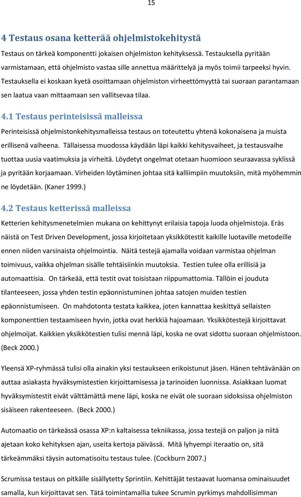 Testauksella ei koskaan kyetä osoittamaan ohjelmiston virheettömyyttä tai suoraan parantamaan sen laatua vaan mittaamaan sen vallitsevaa tilaa. 4.