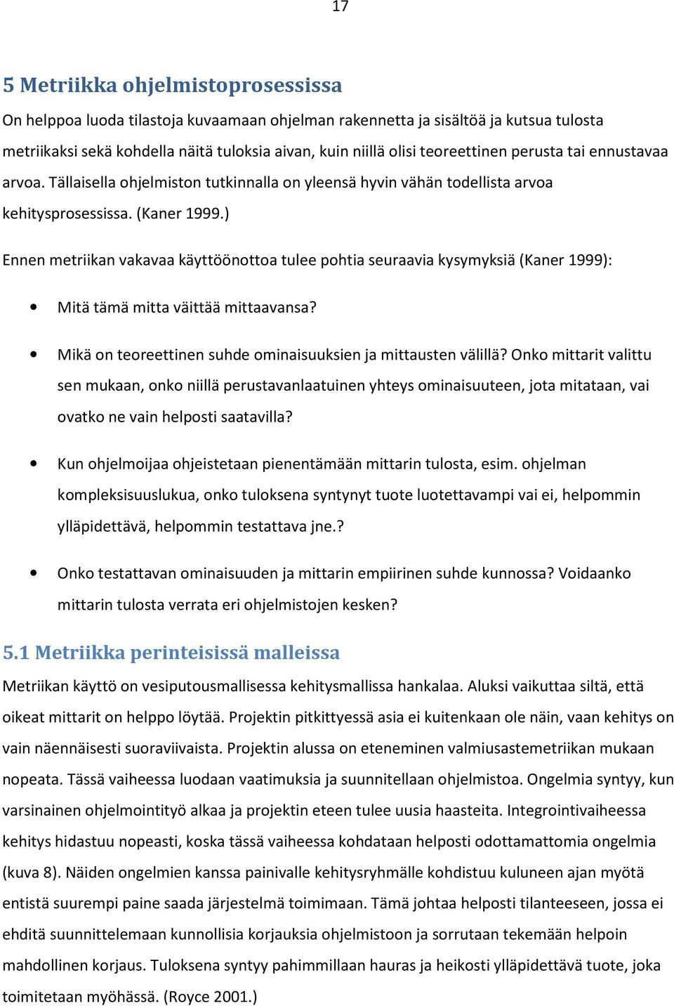 ) Ennen metriikan vakavaa käyttöönottoa tulee pohtia seuraavia kysymyksiä (Kaner 1999): Mitä tämä mitta väittää mittaavansa? Mikä on teoreettinen suhde ominaisuuksien ja mittausten välillä?