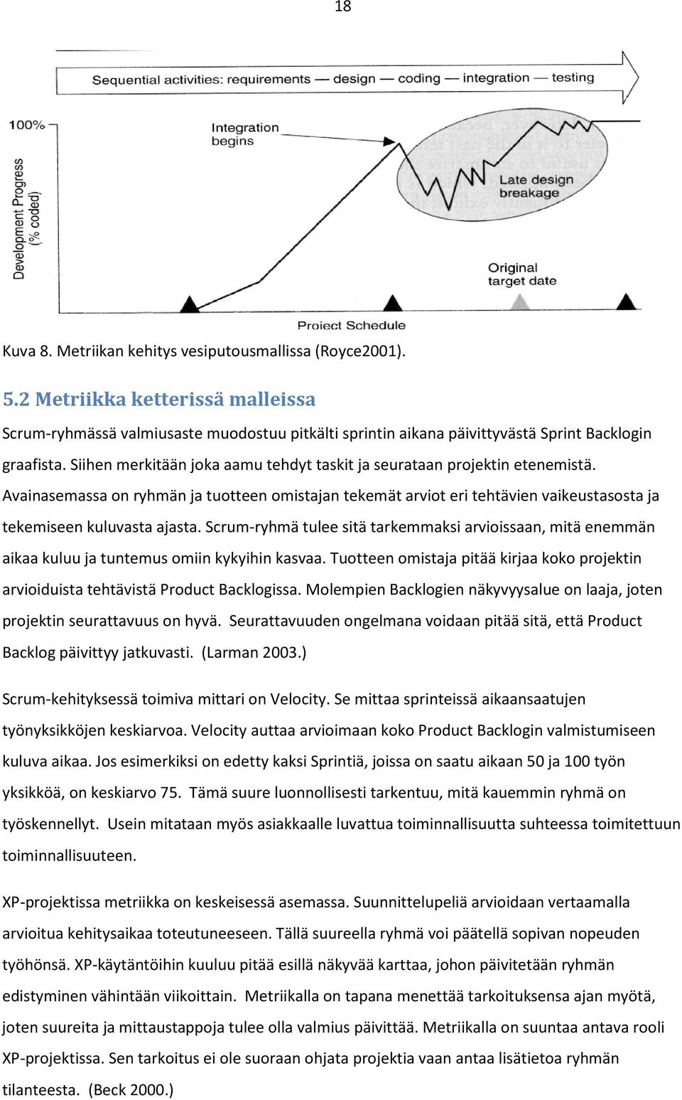 Scrum-ryhmä tulee sitä tarkemmaksi arvioissaan, mitä enemmän aikaa kuluu ja tuntemus omiin kykyihin kasvaa. Tuotteen omistaja pitää kirjaa koko projektin arvioiduista tehtävistä Product Backlogissa.