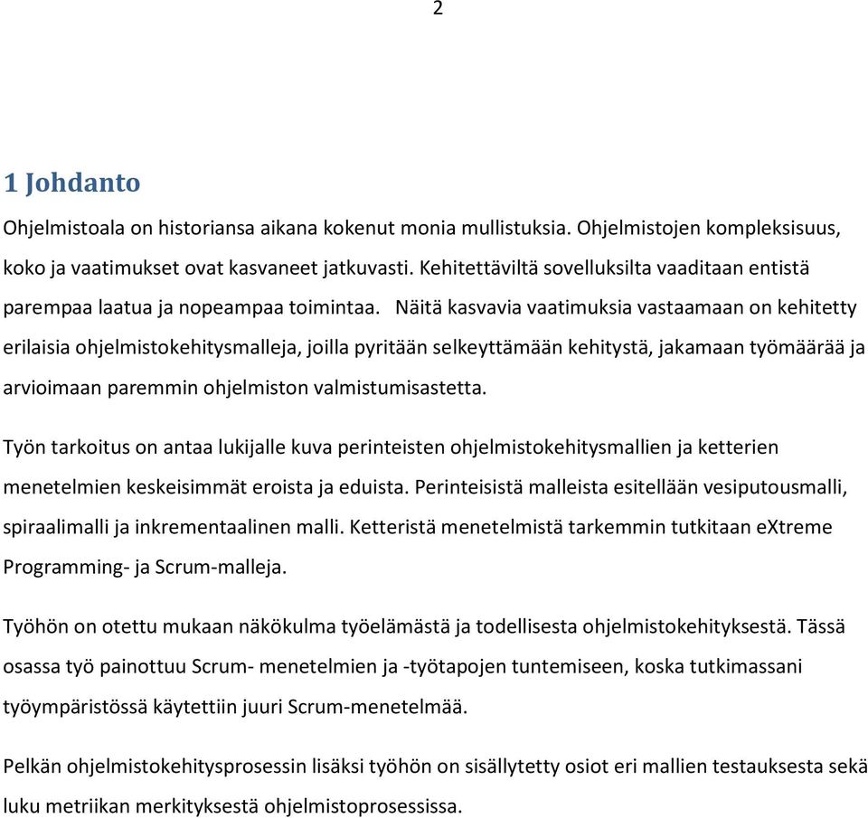 Näitä kasvavia vaatimuksia vastaamaan on kehitetty erilaisia ohjelmistokehitysmalleja, joilla pyritään selkeyttämään kehitystä, jakamaan työmäärää ja arvioimaan paremmin ohjelmiston