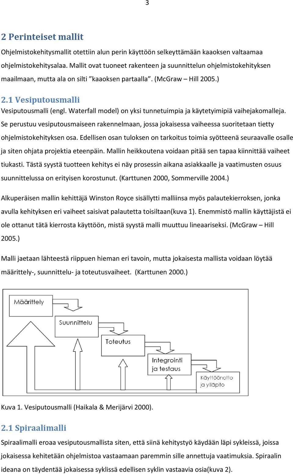 Waterfall model) on yksi tunnetuimpia ja käytetyimipiä vaihejakomalleja. Se perustuu vesiputousmaiseen rakennelmaan, jossa jokaisessa vaiheessa suoritetaan tietty ohjelmistokehityksen osa.