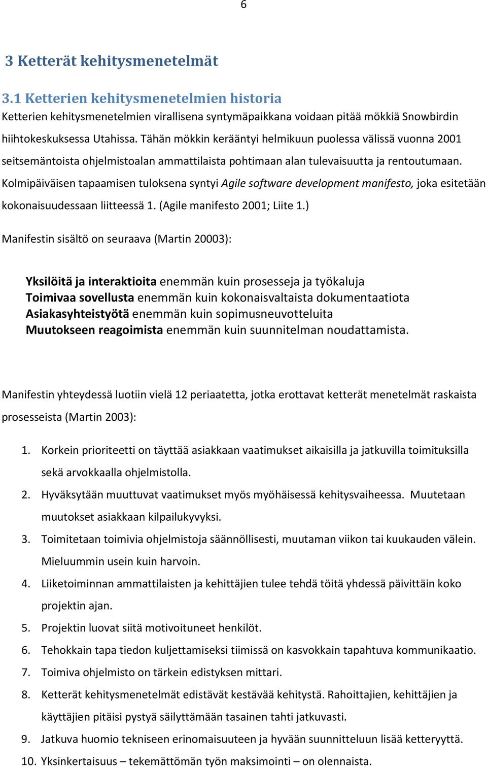 Kolmipäiväisen tapaamisen tuloksena syntyi Agile software development manifesto, joka esitetään kokonaisuudessaan liitteessä 1. (Agile manifesto 2001; Liite 1.