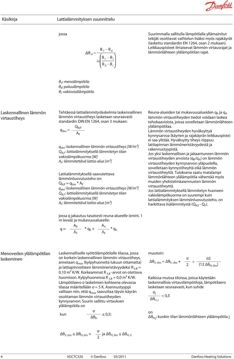 θ V : menolämpötila θ R : paluulämpötila θ i : vakiosisälämpötila Laskennallinen lämmön virtaustiheys Tehtäessä lattialämmityslaskelmia laskennallinen lämmön virtaustiheys lasketaan seuraavasti