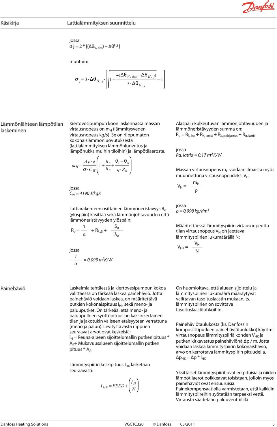 Alaspäin kulkeutuvan lämmönjohtavuuden ja lämmöneristävyyden summa on: R u = R λ, ins + R λ, lattia + R λ, pohjustus + R α, lattia jossa Rα, lattia = 0,17 m² K/W Massan virtausnopeus m H voidaan